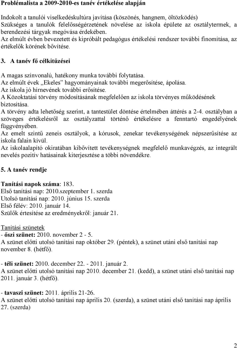 A tanév fő célkitűzései A magas színvonalú, hatékony munka további folytatása. Az elmúlt évek Ekeles hagyományainak további megerősítése, ápolása. Az iskola jó hírnevének további erősítése.