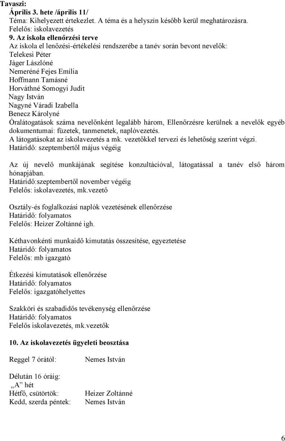 Nagy István Nagyné Váradi Izabella Benecz Károlyné Óralátogatások száma nevelőnként legalább három, Ellenőrzésre kerülnek a nevelők egyéb dokumentumai: füzetek, tanmenetek, naplóvezetés.