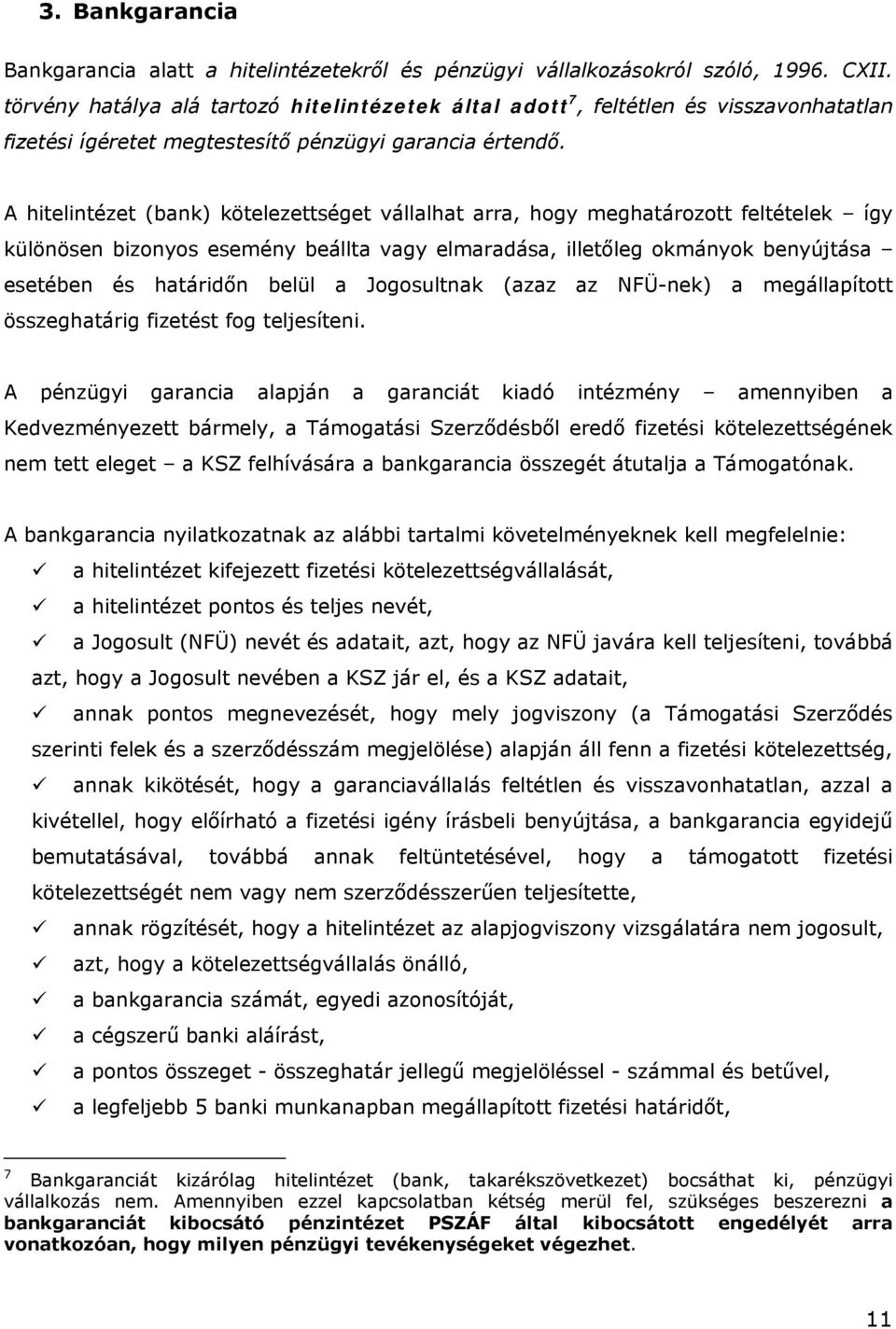 A hitelintézet (bank) kötelezettséget vállalhat arra, hogy meghatározott feltételek így különösen bizonyos esemény beállta vagy elmaradása, illetőleg okmányok benyújtása esetében és határidőn belül a