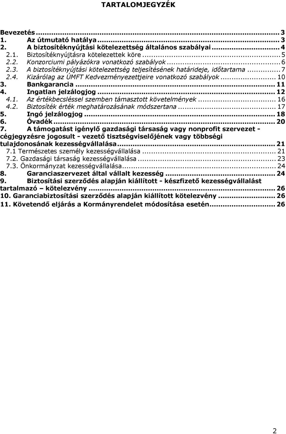 Ingatlan jelzálogjog... 12 4.1. Az értékbecsléssel szemben támasztott követelmények... 16 4.2. Biztosíték érték meghatározásának módszertana... 17 5. Ingó jelzálogjog... 18 6. Óvadék... 20 7.