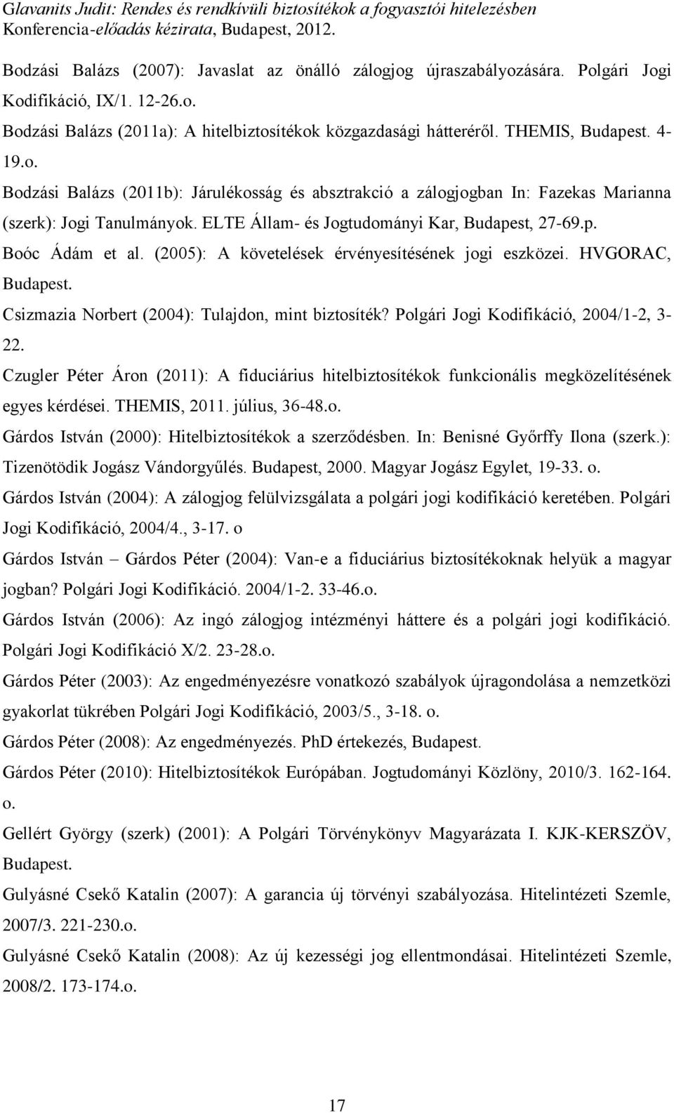 (2005): A követelések érvényesítésének jogi eszközei. HVGORAC, Budapest. Csizmazia Norbert (2004): Tulajdon, mint biztosíték? Polgári Jogi Kodifikáció, 2004/1-2, 3-22.