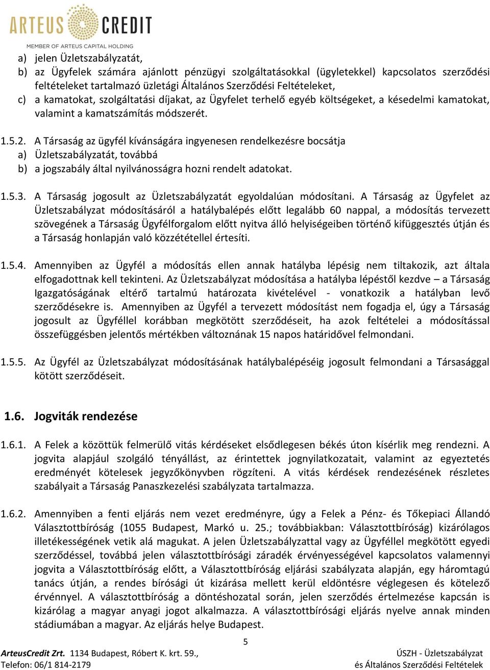 A Társaság az ügyfél kívánságára ingyenesen rendelkezésre bocsátja a) Üzletszabályzatát, továbbá b) a jogszabály által nyilvánosságra hozni rendelt adatokat. 1.5.3.
