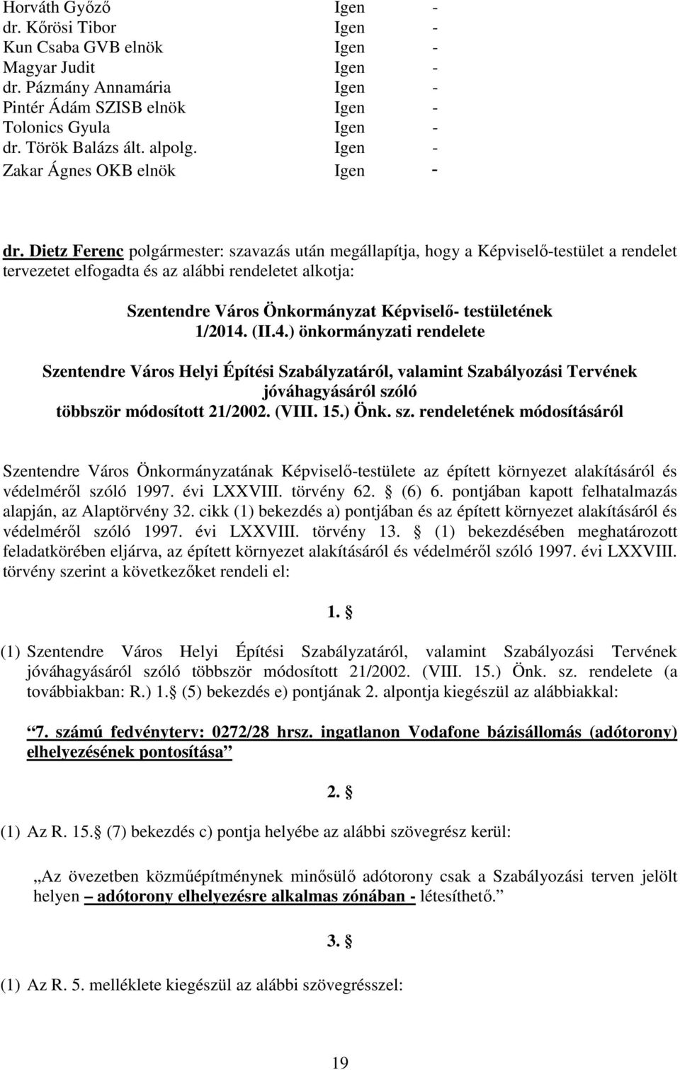 Dietz Ferenc polgármester: szavazás után megállapítja, hogy a Képviselő-testület a rendelet tervezetet elfogadta és az alábbi rendeletet alkotja: Szentendre Város Önkormányzat Képviselő- testületének