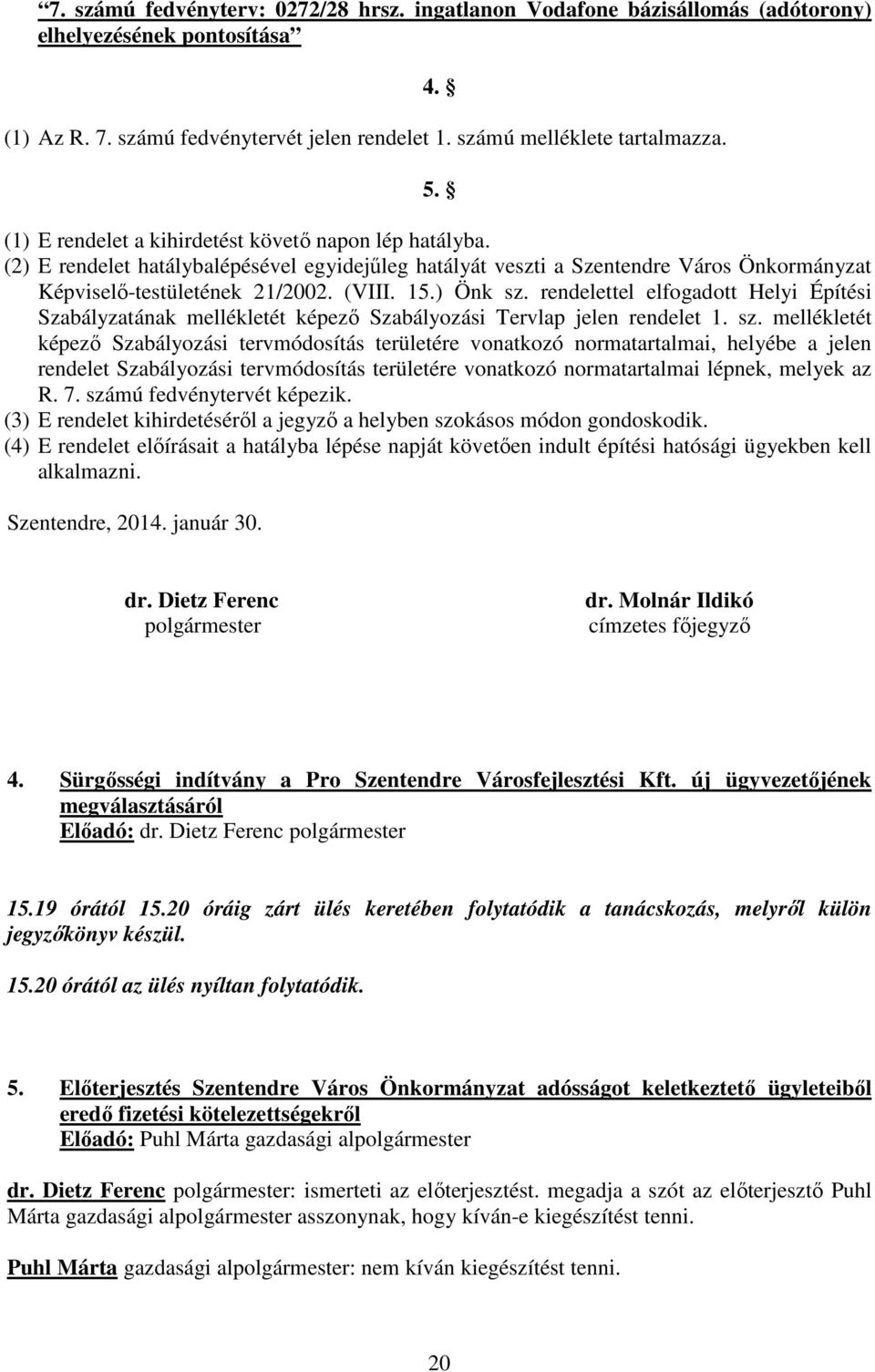 rendelettel elfogadott Helyi Építési Szabályzatának mellékletét képező Szabályozási Tervlap jelen rendelet 1. sz.