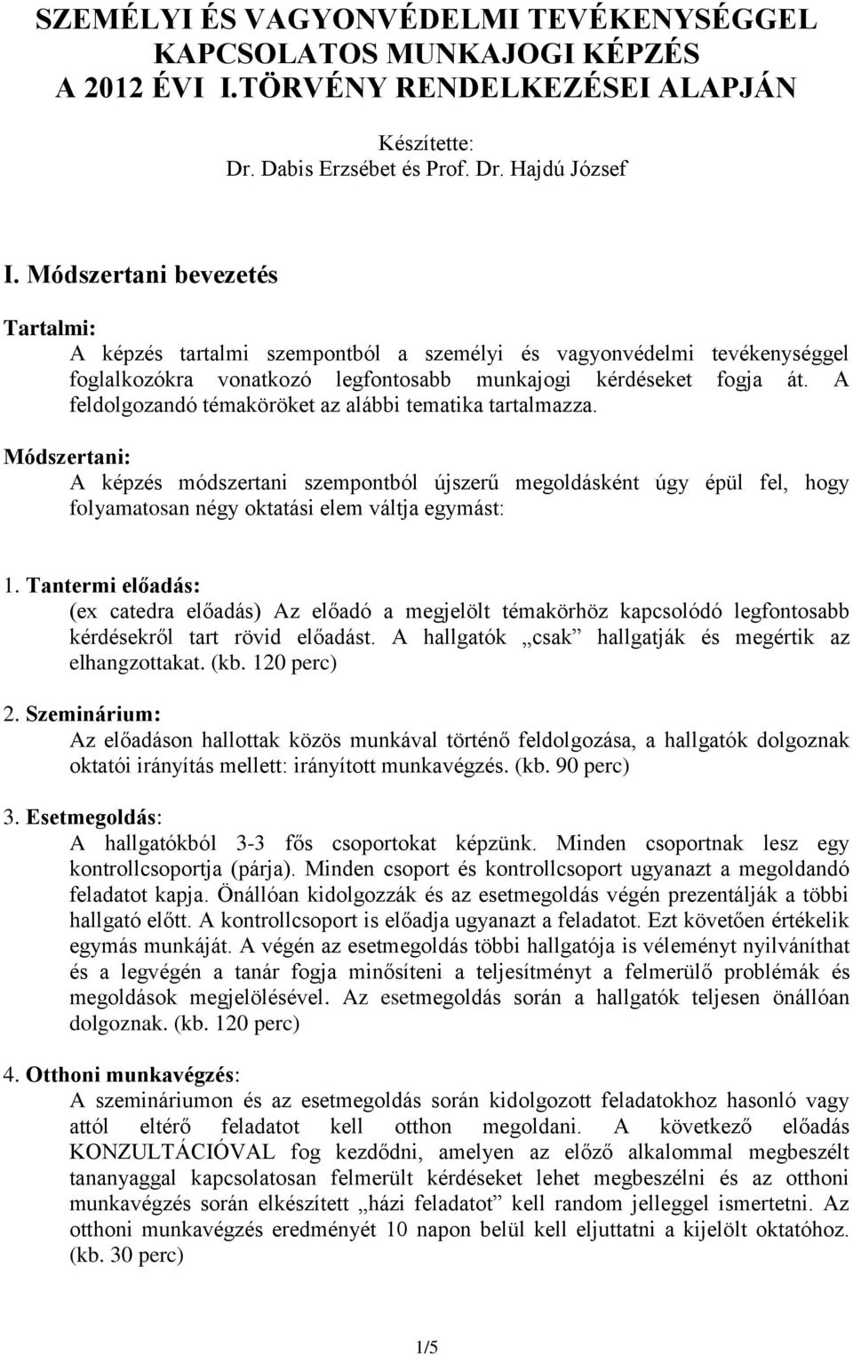 A feldolgozandó témaköröket az alábbi tematika tartalmazza. Módszertani: A képzés módszertani szempontból újszerű megoldásként úgy épül fel, hogy folyamatosan négy oktatási elem váltja egymást: 1.