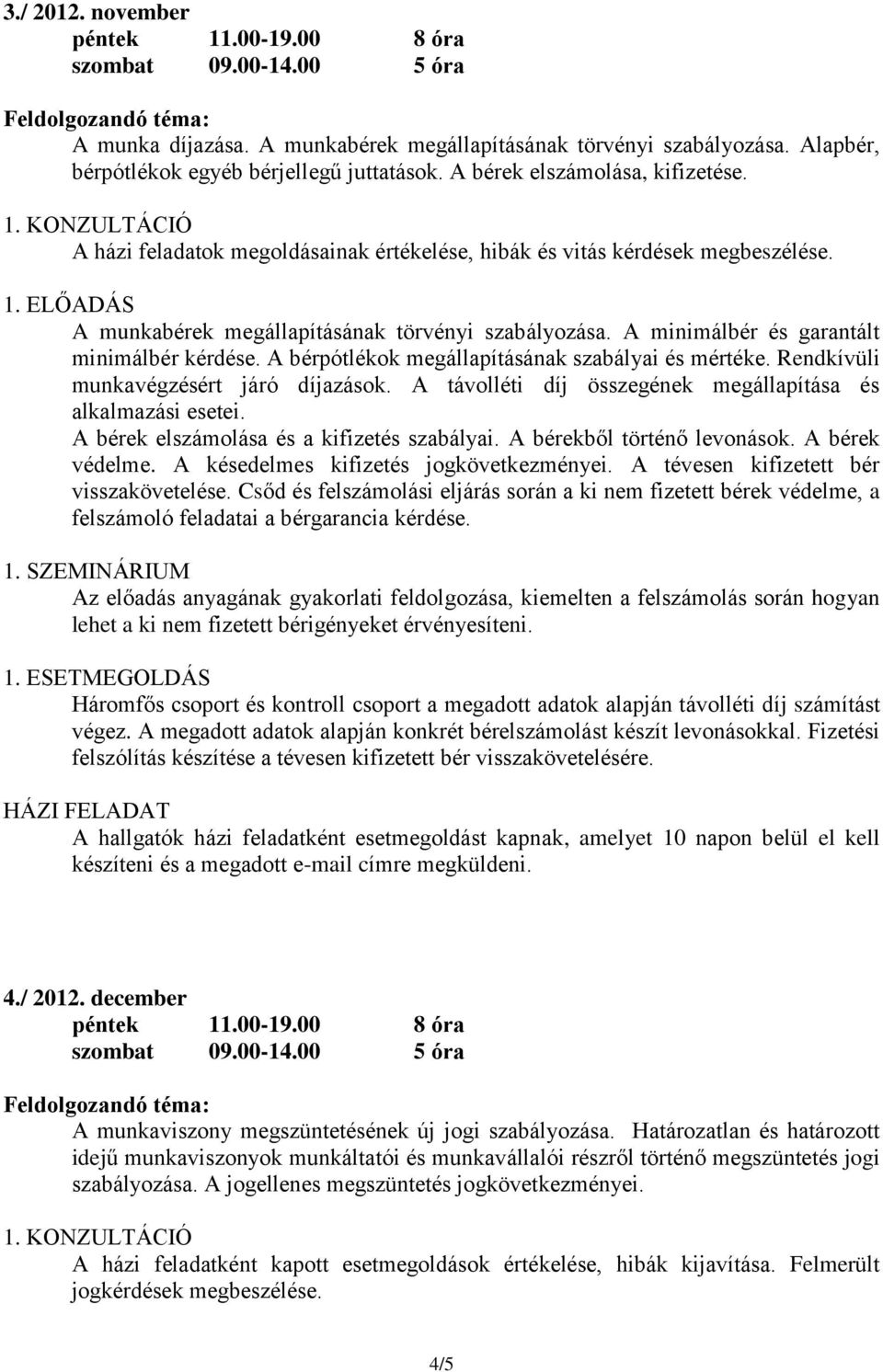 A bérpótlékok megállapításának szabályai és mértéke. Rendkívüli munkavégzésért járó díjazások. A távolléti díj összegének megállapítása és alkalmazási esetei.