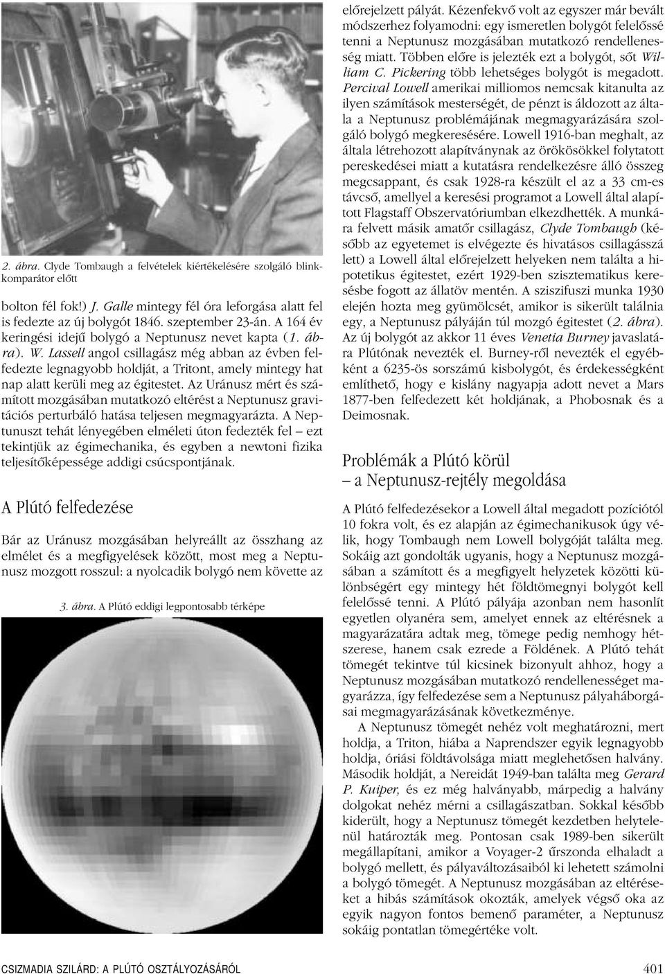 Lassell angol csillagász még abban az évben felfedezte legnagyobb holdját, a Tritont, amely mintegy hat nap alatt kerüli meg az égitestet.