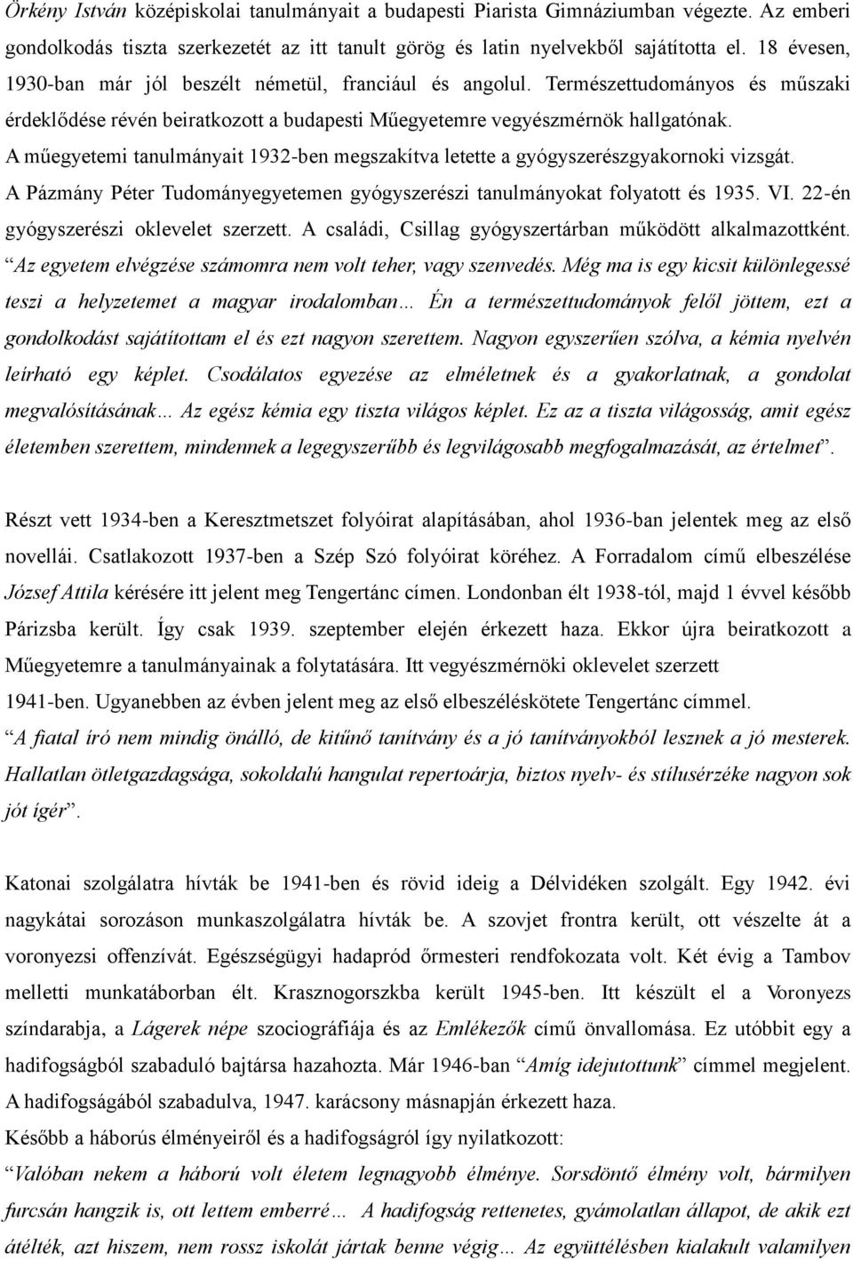 A műegyetemi tanulmányait 1932-ben megszakítva letette a gyógyszerészgyakornoki vizsgát. A Pázmány Péter Tudományegyetemen gyógyszerészi tanulmányokat folyatott és 1935. VI.