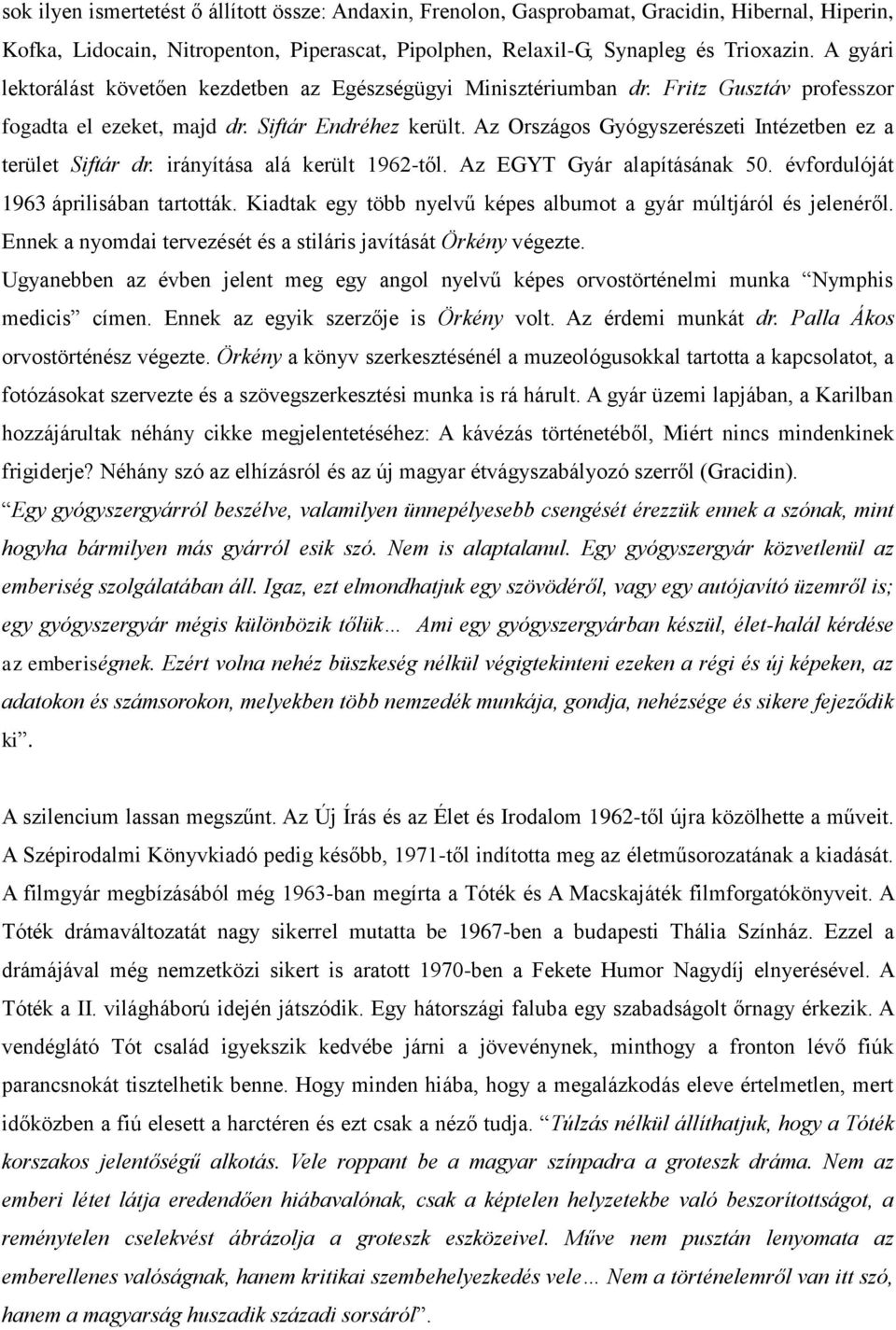 Az Országos Gyógyszerészeti Intézetben ez a terület Siftár dr. irányítása alá került 1962-től. Az EGYT Gyár alapításának 50. évfordulóját 1963 áprilisában tartották.
