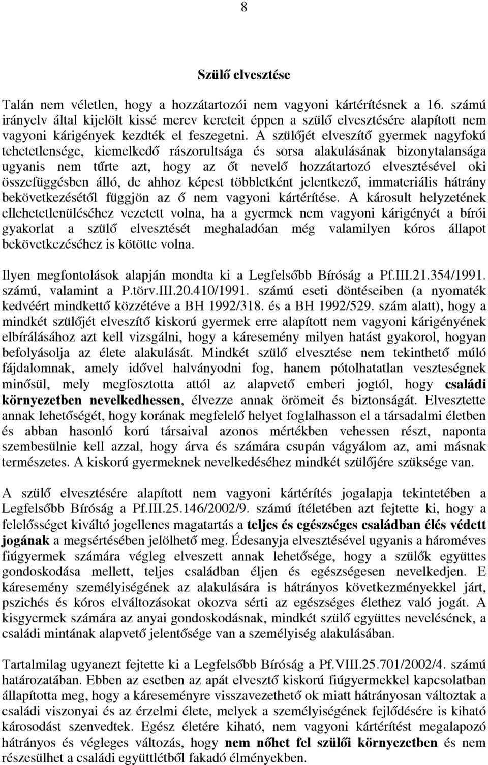 A szülőjét elveszítő gyermek nagyfokú tehetetlensége, kiemelkedő rászorultsága és sorsa alakulásának bizonytalansága ugyanis nem tűrte azt, hogy az őt nevelő hozzátartozó elvesztésével oki