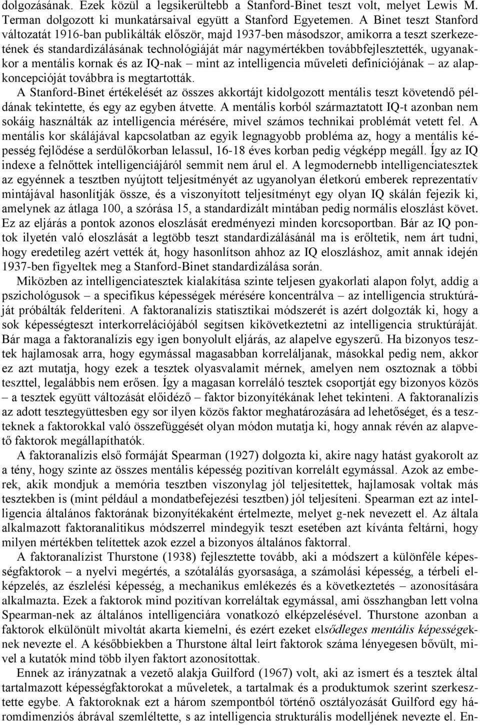 ugyanakkor a mentális kornak és az IQ-nak mint az intelligencia műveleti definíciójának az alapkoncepcióját továbbra is megtartották.