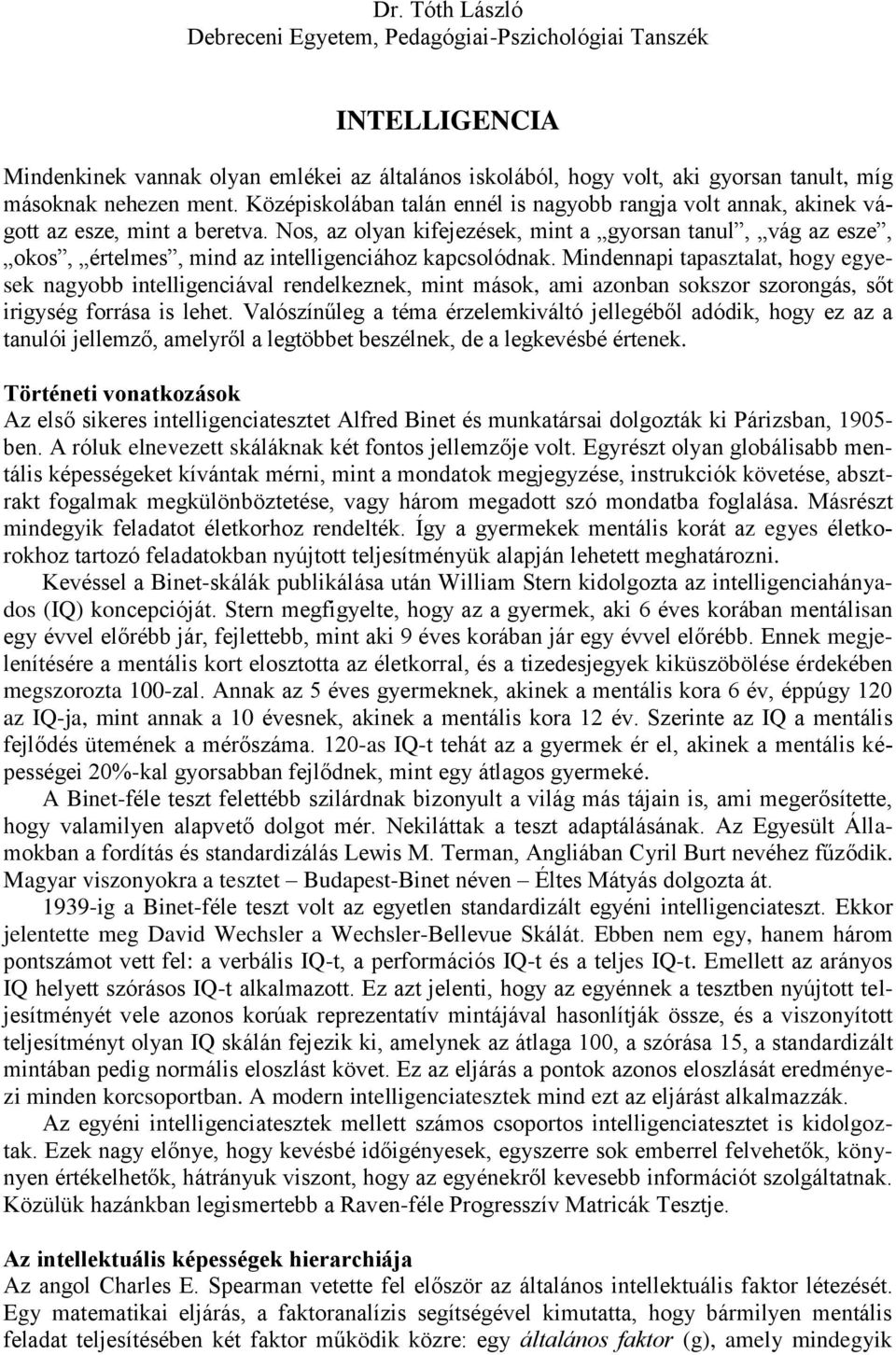 Nos, az olyan kifejezések, mint a gyorsan tanul, vág az esze, okos, értelmes, mind az intelligenciához kapcsolódnak.