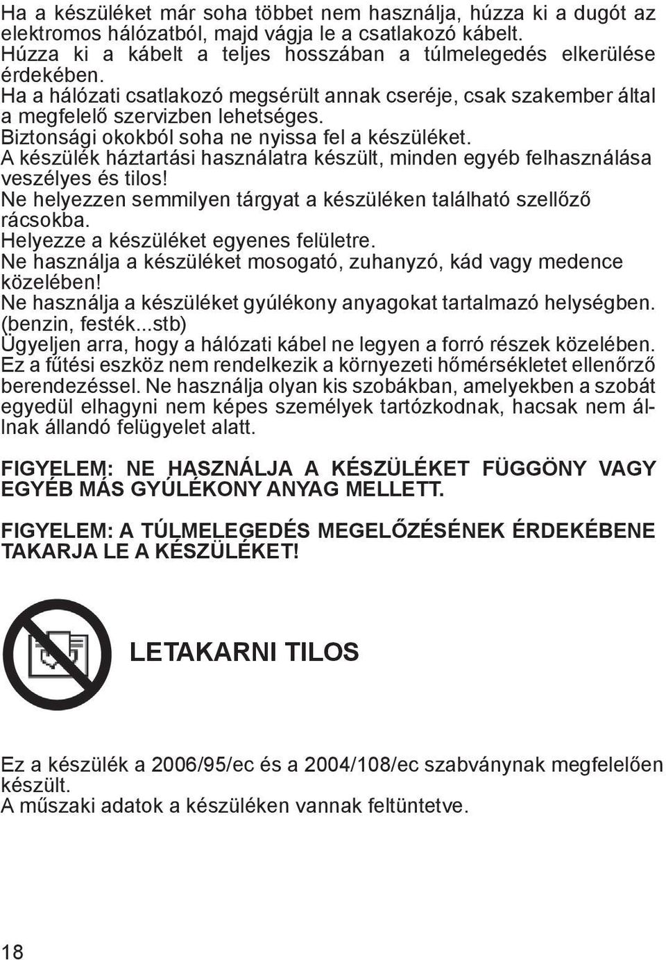 A készülék háztartási használatra készült, minden egyéb felhasználása veszélyes és tilos! Ne helyezzen semmilyen tárgyat a készüléken található szellőző rácsokba.