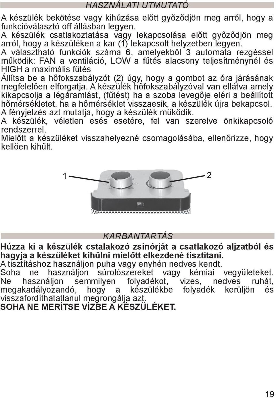 A választható funkciók száma 6, amelyekből 3 automata rezgéssel működik: FAN a ventiláció, LOW a fűtés alacsony teljesítménynél és HIGH a maximális fűtés Állítsa be a hőfokszabályzót (2) úgy, hogy a