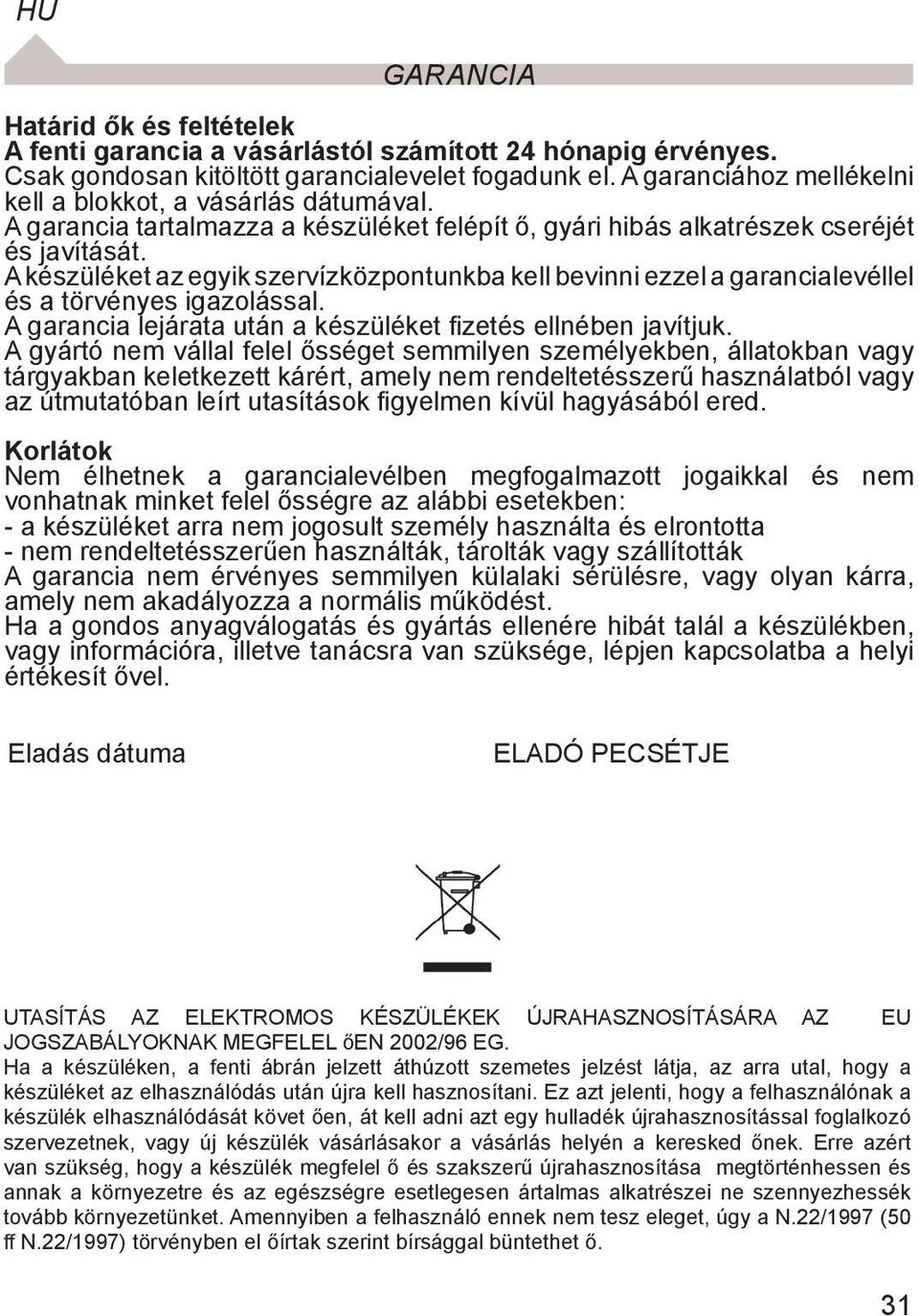 A készüléket az egyik szervízközpontunkba kell bevinni ezzel a garancialevéllel és a törvényes igazolással. A garancia lejárata után a készüléket fizetés ellnében javítjuk.