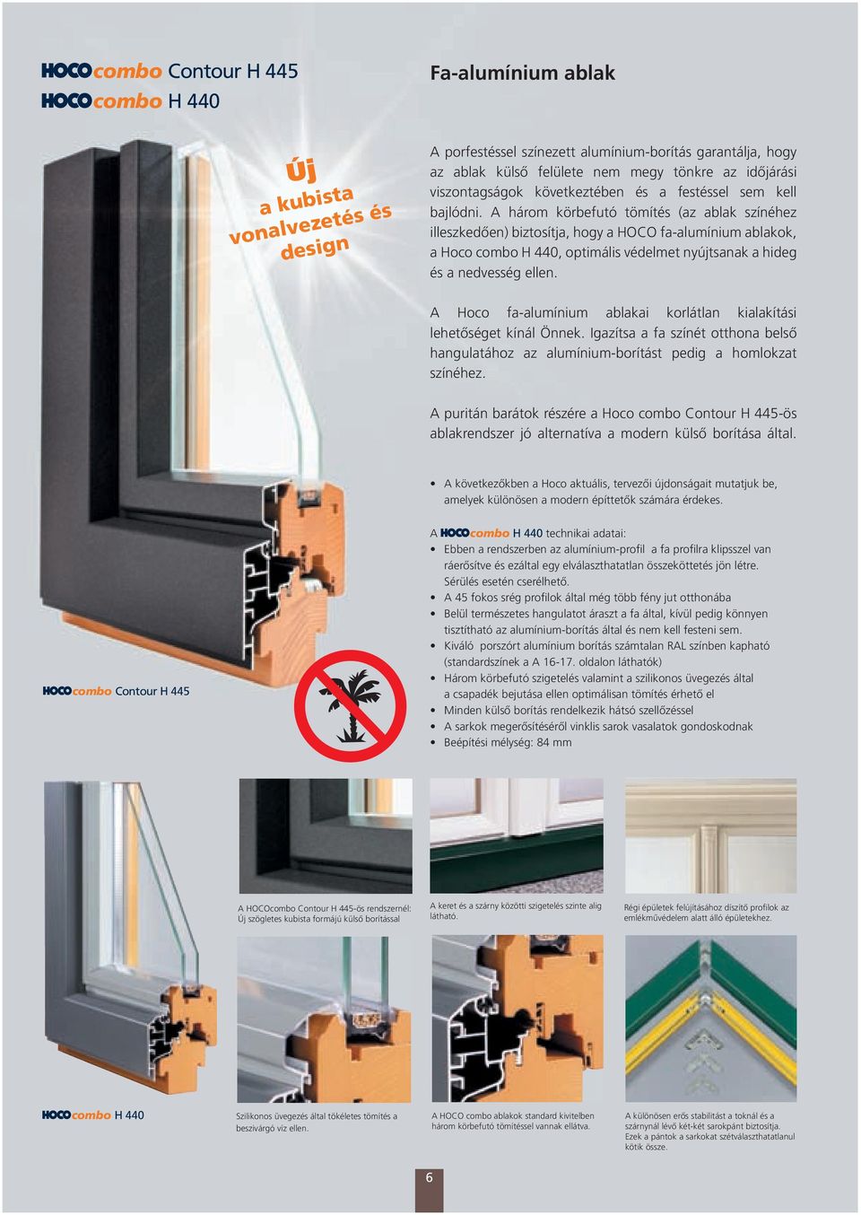 A három körbefutó tömítés (az ablak színéhez illeszkedően) biztosítja, hogy a HOCO fa-alumínium ablakok, a Hoco combo H 440, optimális védelmet nyújtsanak a hideg és a nedvesség ellen.