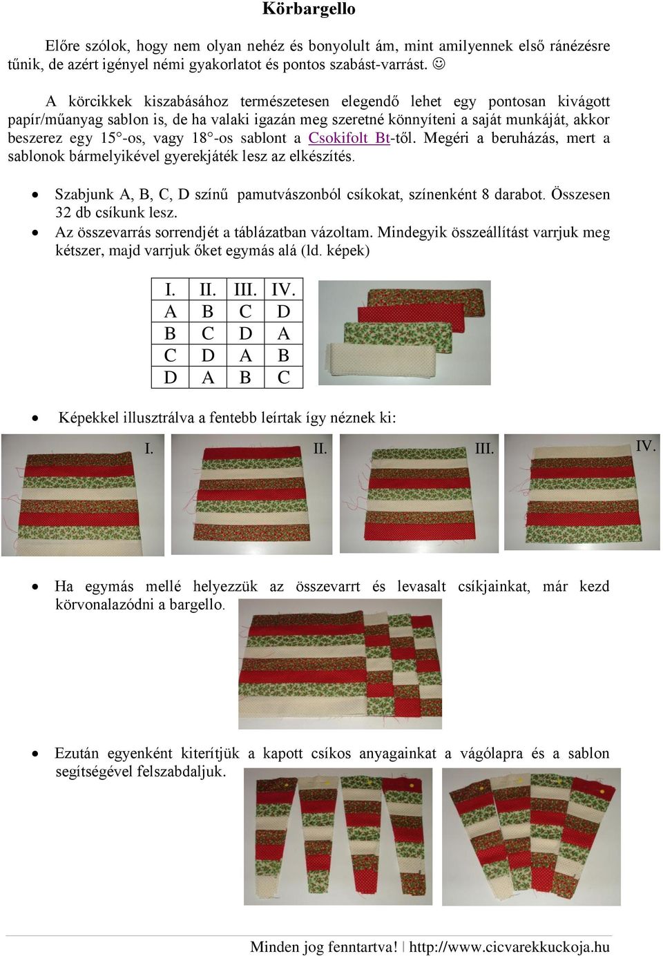 -os sablont a Csokifolt Bt-től. Megéri a beruházás, mert a sablonok bármelyikével gyerekjáték lesz az elkészítés. Szabjunk A, B, C, D színű pamutvászonból csíkokat, színenként 8 darabot.