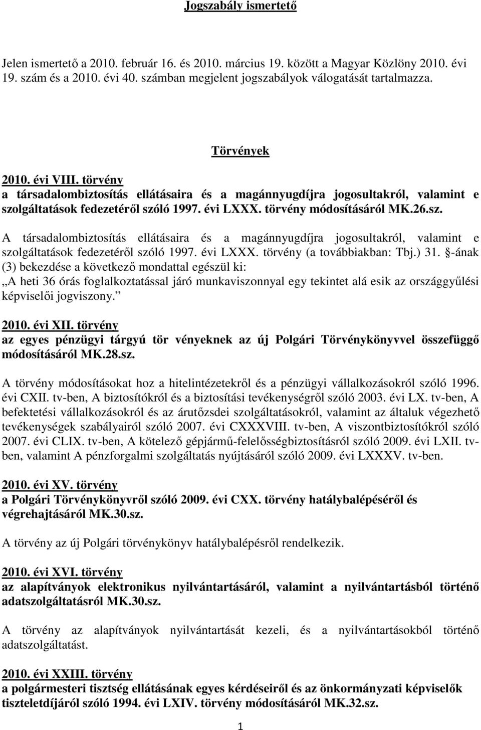 lgáltatások fedezetérıl szóló 1997. évi LXXX. törvény módosításáról MK.26.sz. A társadalombiztosítás ellátásaira és a magánnyugdíjra jogosultakról, valamint e szolgáltatások fedezetérıl szóló 1997.