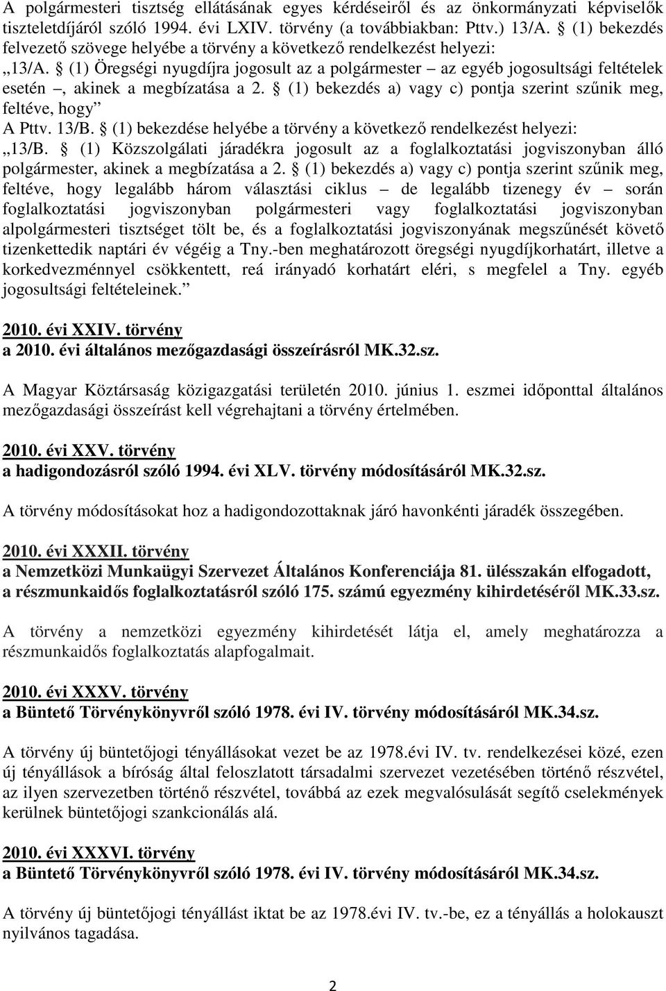 (1) Öregségi nyugdíjra jogosult az a polgármester az egyéb jogosultsági feltételek esetén, akinek a megbízatása a 2. (1) bekezdés a) vagy c) pontja szerint szőnik meg, feltéve, hogy A Pttv. 13/B.