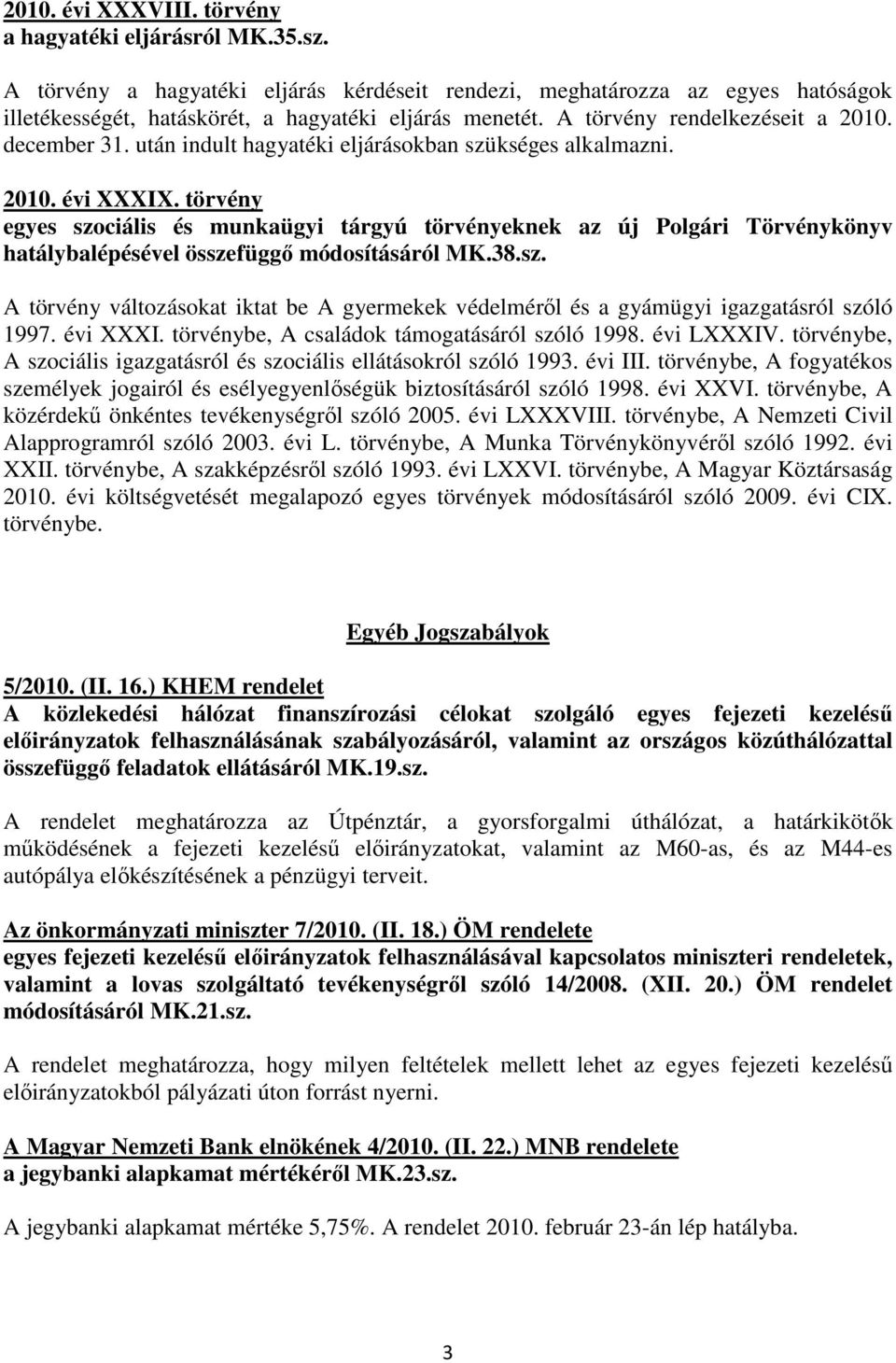 törvény egyes szociális és munkaügyi tárgyú törvényeknek az új Polgári Törvénykönyv hatálybalépésével összefüggı módosításáról MK.38.sz. A törvény változásokat iktat be A gyermekek védelmérıl és a gyámügyi igazgatásról szóló 1997.