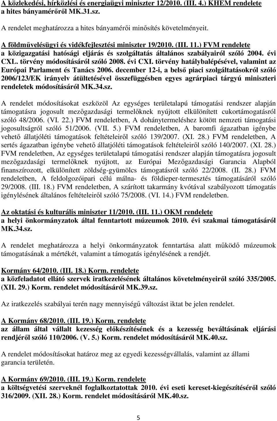 törvény módosításáról szóló 2008. évi CXI. törvény hatálybalépésével, valamint az Európai Parlament és Tanács 2006.