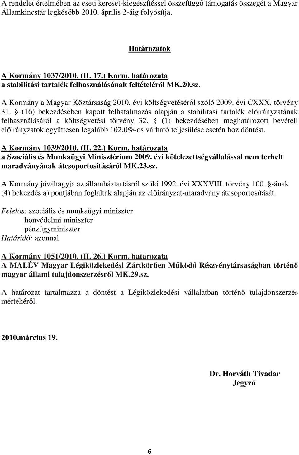 (16) bekezdésében kapott felhatalmazás alapján a stabilitási tartalék elıirányzatának felhasználásáról a költségvetési törvény 32.