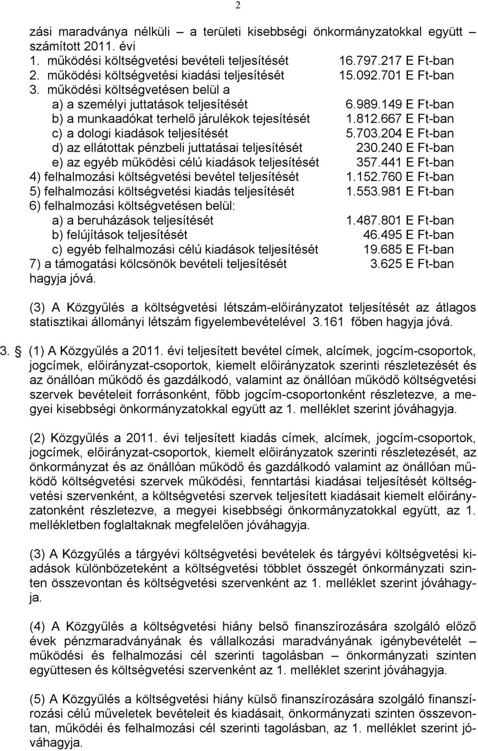 149 E Ft-ban b) a munkaadókat terhelő járulékok tejesítését 1.812.667 E Ft-ban c) a dologi kiadások teljesítését 5.703.204 E Ft-ban d) az ellátottak pénzbeli juttatásai teljesítését 230.