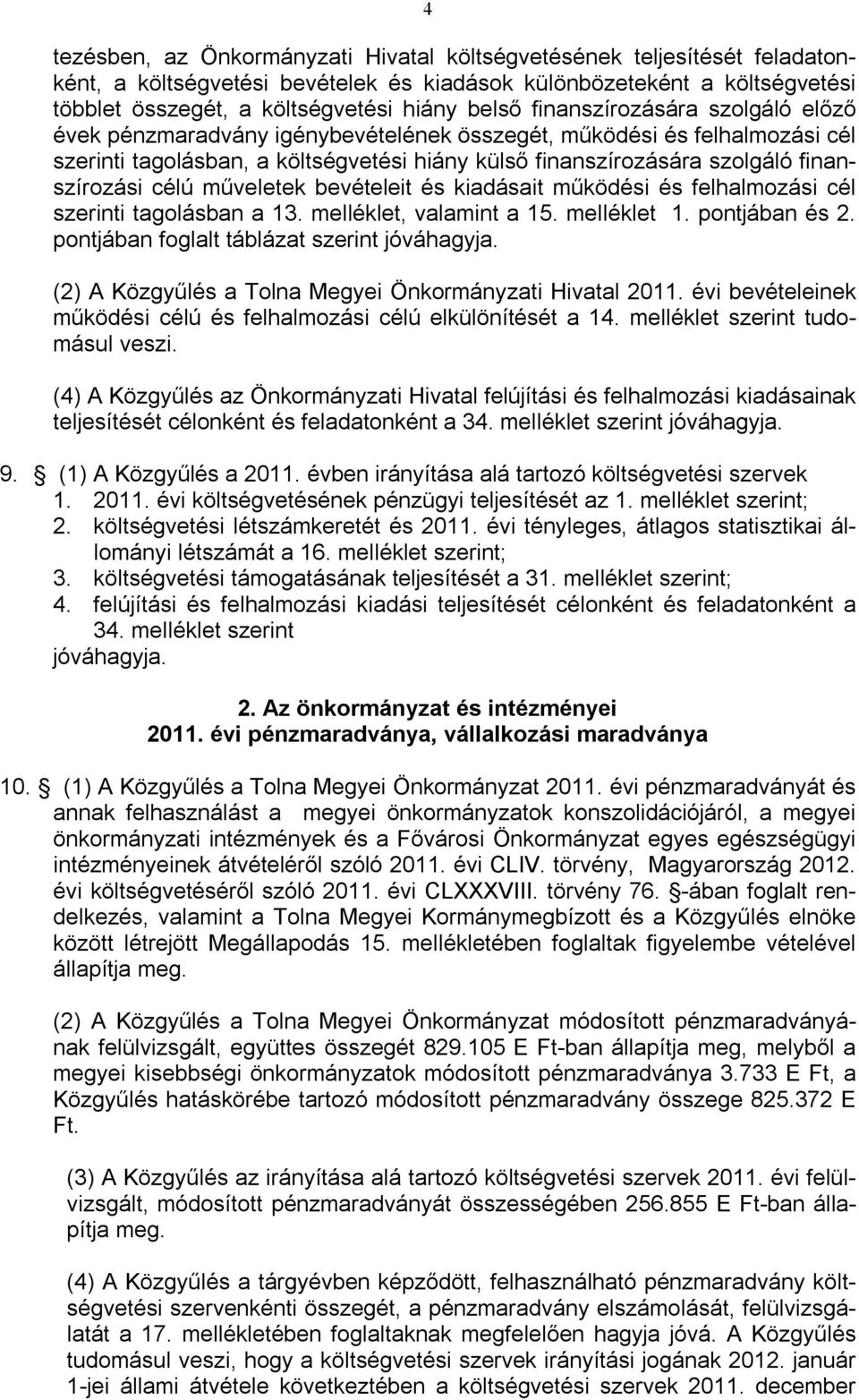 célú műveletek bevételeit és kiadásait működési és felhalmozási cél szerinti tagolásban a 13. melléklet, valamint a 15. melléklet 1. pontjában és 2. pontjában foglalt táblázat szerint jóváhagyja.
