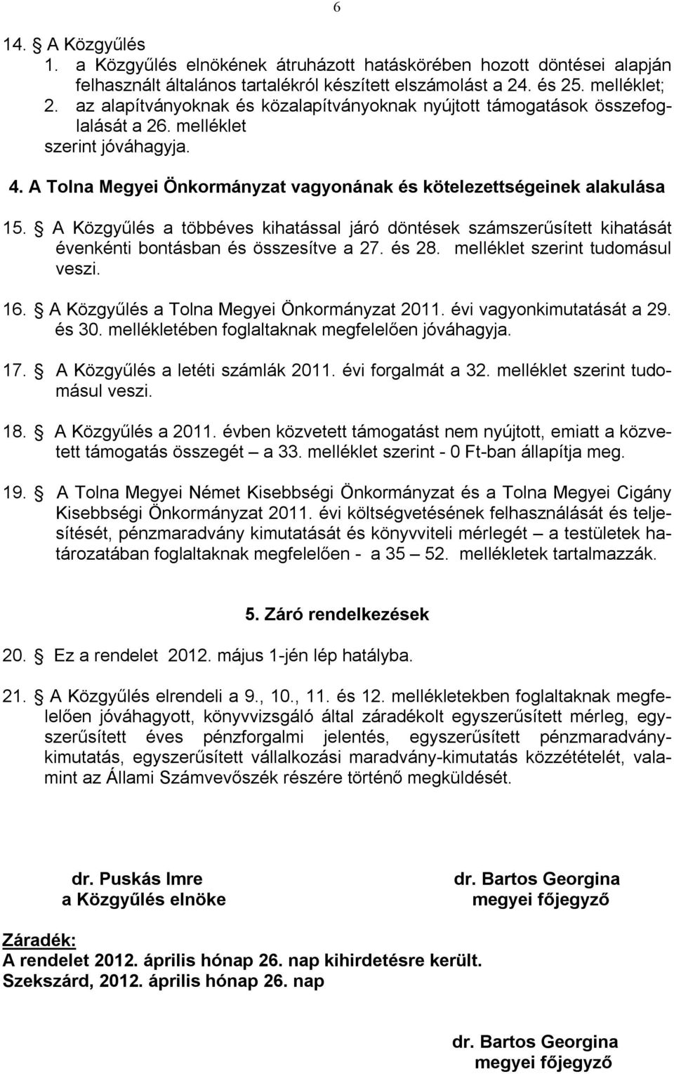 A Közgyűlés a többéves kihatással járó döntések számszerűsített kihatását évenkénti bontásban és összesítve a 27. és 28. melléklet szerint tudomásul veszi. 16.