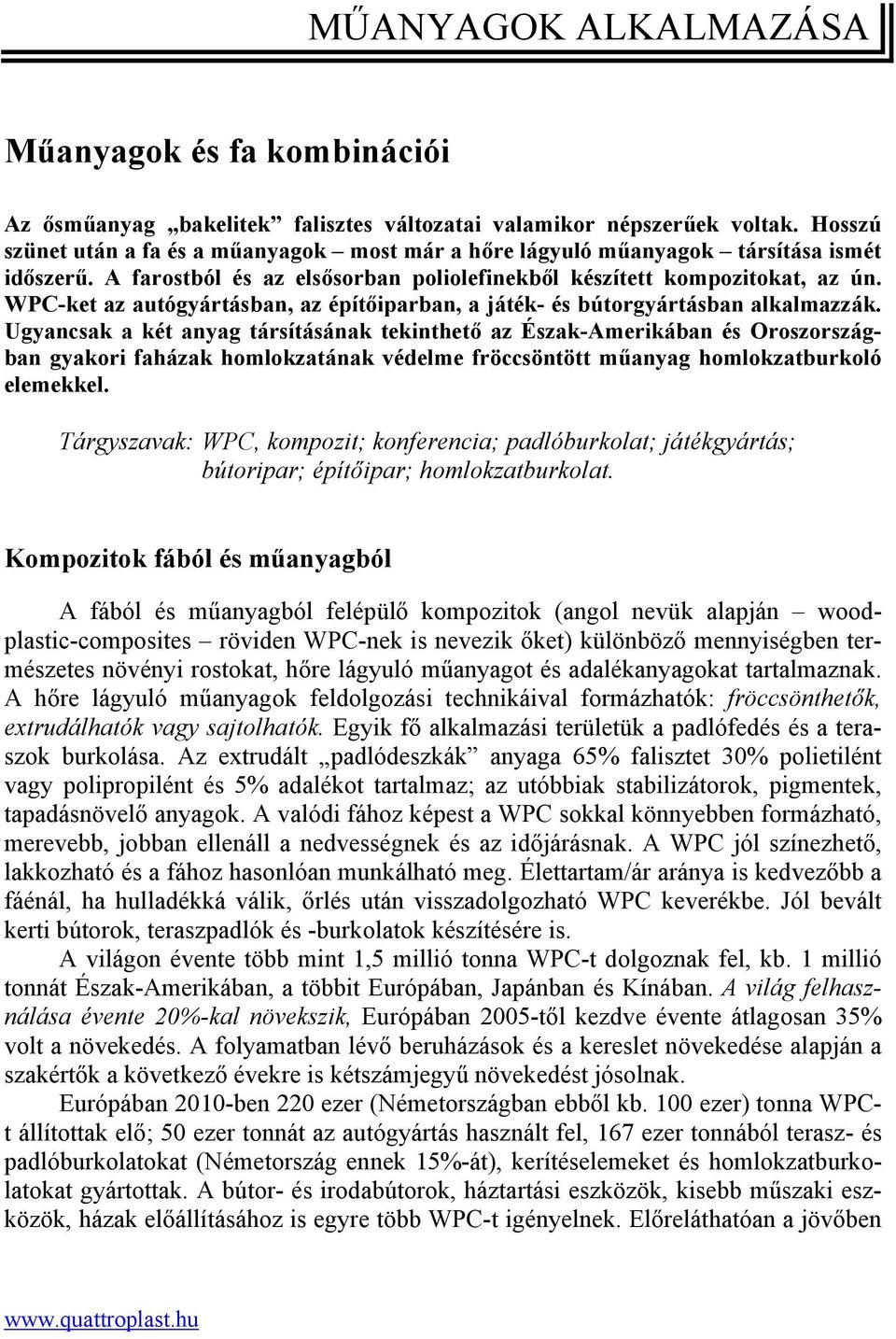 WPC-ket az autógyártásban, az építőiparban, a játék- és bútorgyártásban alkalmazzák.