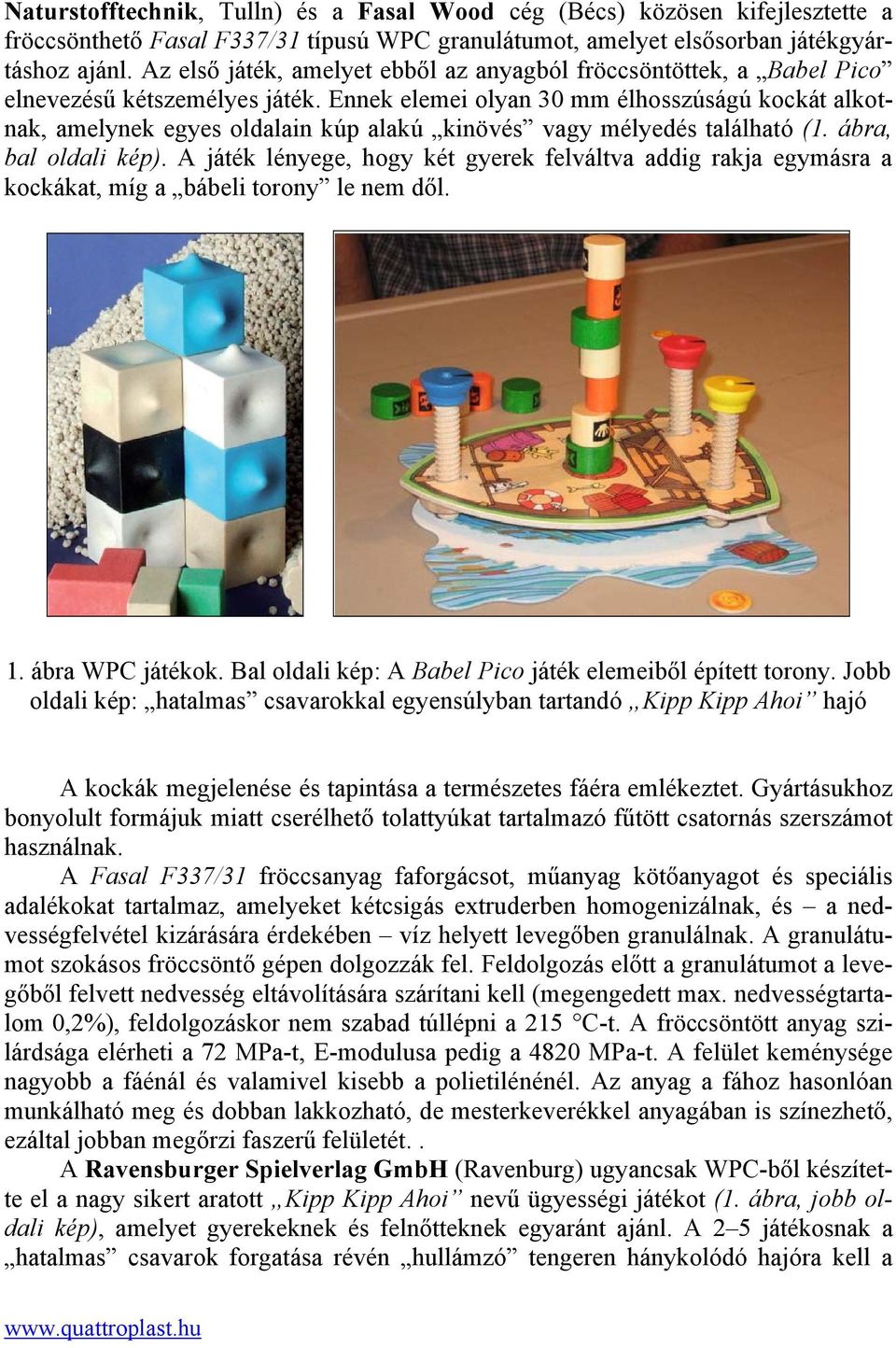Ennek elemei olyan 30 mm élhosszúságú kockát alkotnak, amelynek egyes oldalain kúp alakú kinövés vagy mélyedés található (1. ábra, bal oldali kép).