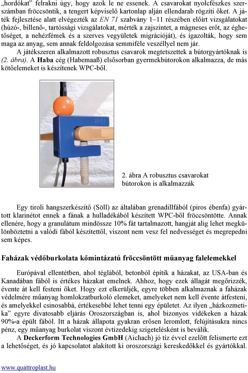 nehézfémek és a szerves vegyületek migrációját), és igazolták, hogy sem maga az anyag, sem annak feldolgozása semmiféle veszéllyel nem jár.
