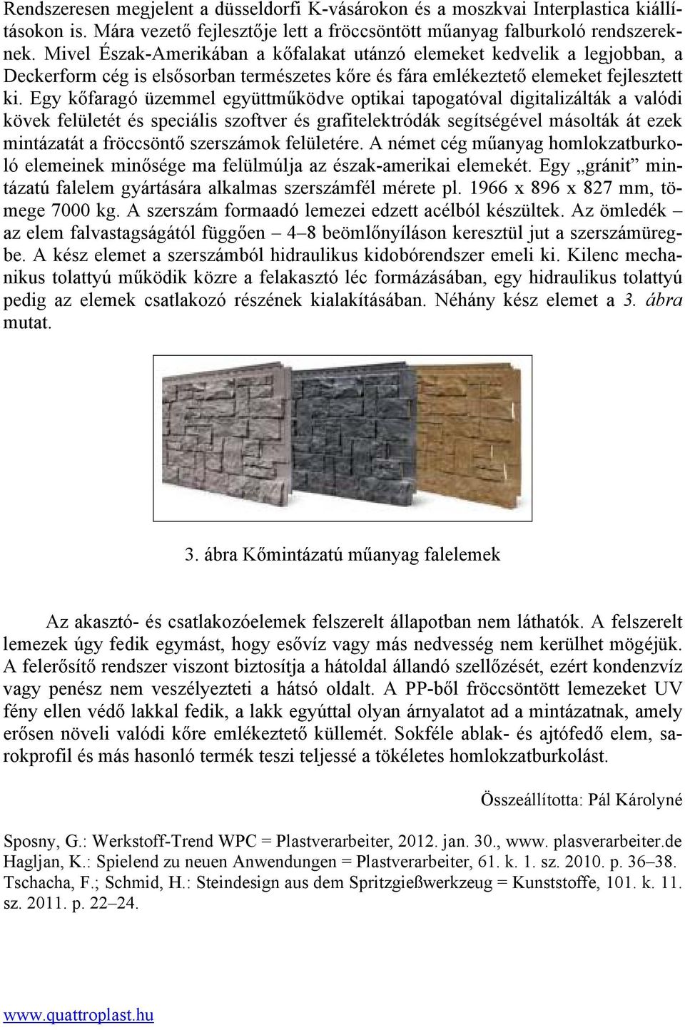 Egy kőfaragó üzemmel együttműködve optikai tapogatóval digitalizálták a valódi kövek felületét és speciális szoftver és grafitelektródák segítségével másolták át ezek mintázatát a fröccsöntő