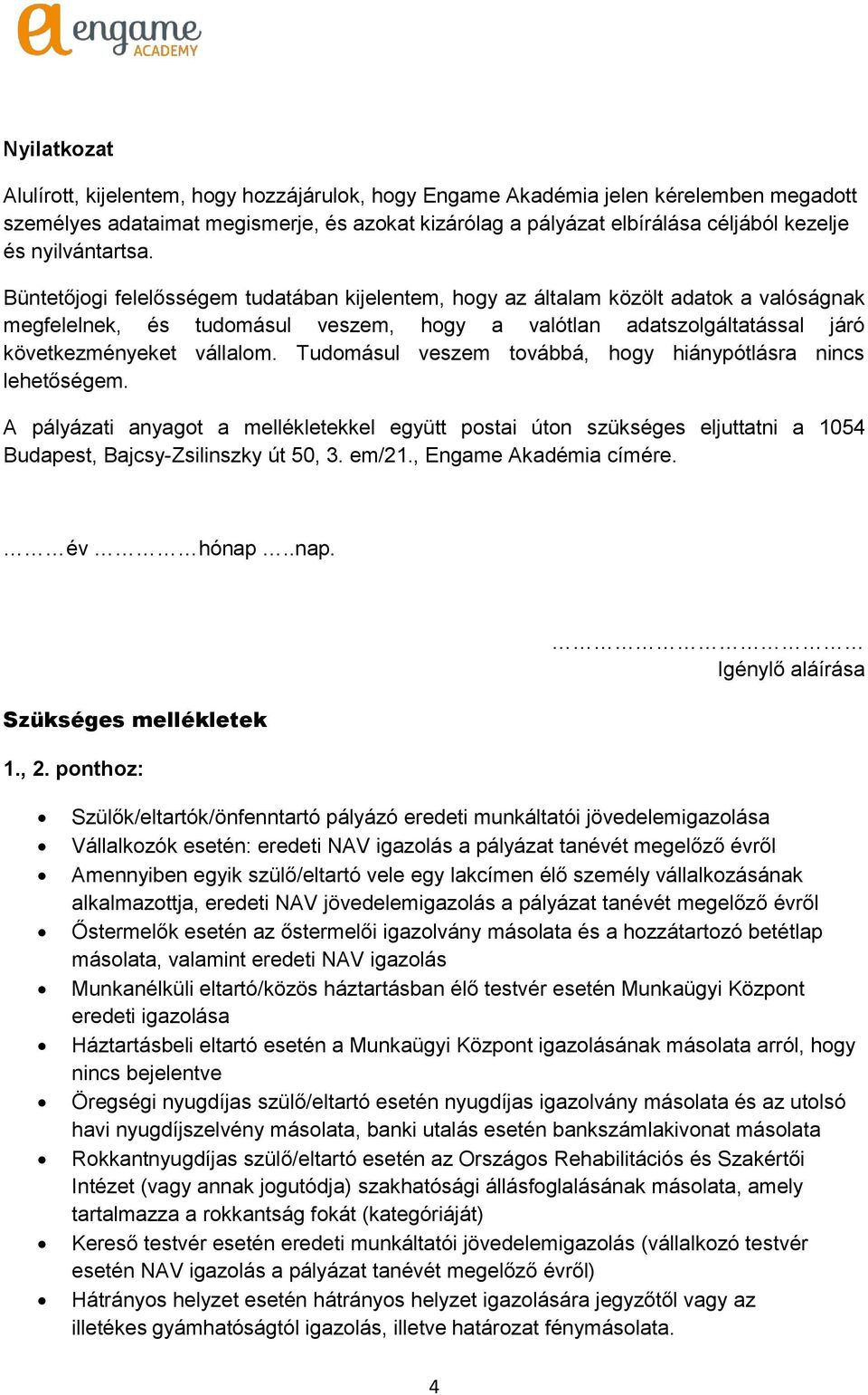 Büntetőjogi felelősségem tudatában kijelentem, hogy az általam közölt adatok a valóságnak megfelelnek, és tudomásul veszem, hogy a valótlan adatszolgáltatással járó következményeket vállalom.