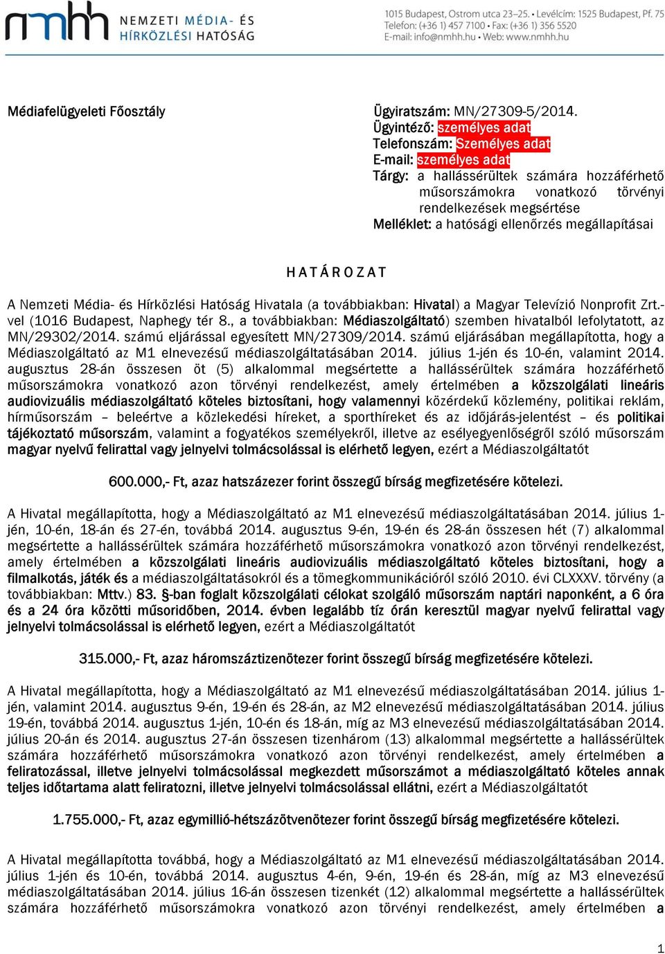 hatósági ellenőrzés megállapításai H A T Á R O Z A T A Nemzeti Média- és Hírközlési Hatóság Hivatala (a továbbiakban: Hivatal) a Magyar Televízió Nonprofit Zrt.- vel (1016 Budapest, Naphegy tér 8.