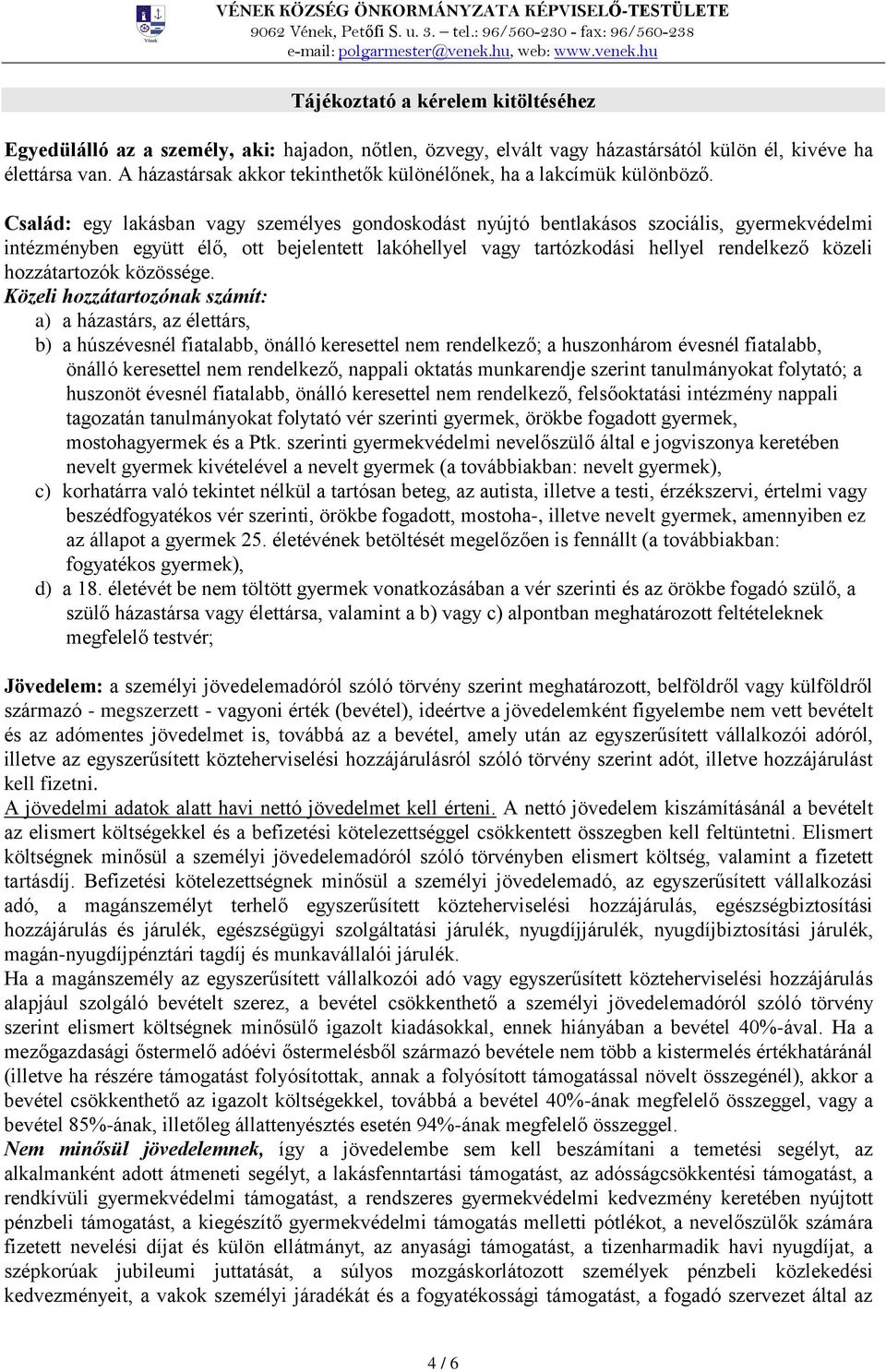 Család: egy lakásban vagy személyes gondoskodást nyújtó bentlakásos szociális, gyermekvédelmi intézményben együtt élő, ott bejelentett lakóhellyel vagy tartózkodási hellyel rendelkező közeli