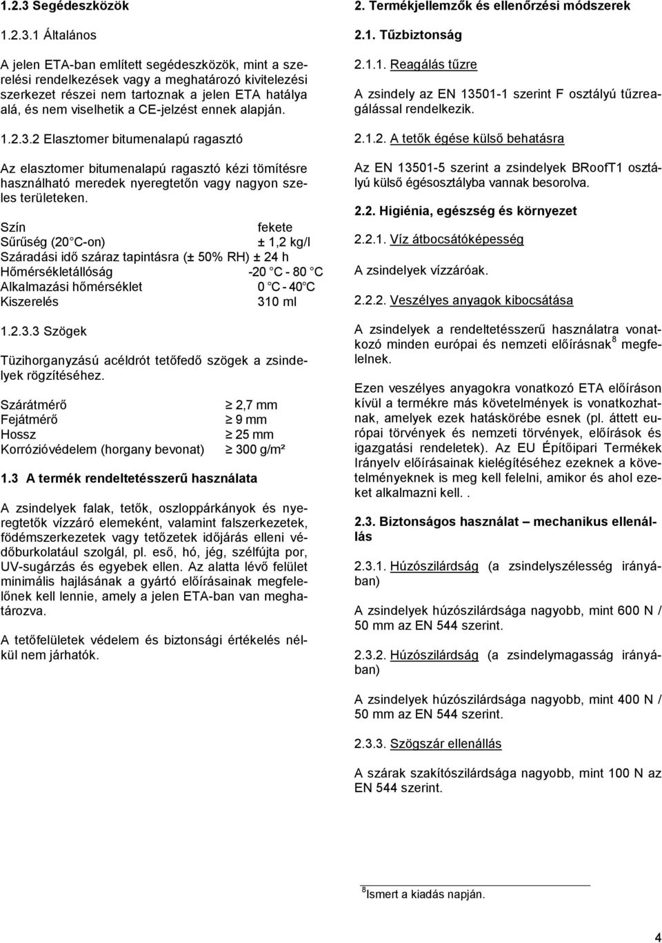 1 Általános jelen ET-ban említett segédeszközök, mint a szerelési rendelkezések vagy a meghatározó kivitelezési szerkezet részei nem tartoznak a jelen ET hatálya alá, és nem viselhetik a CE-jelzést