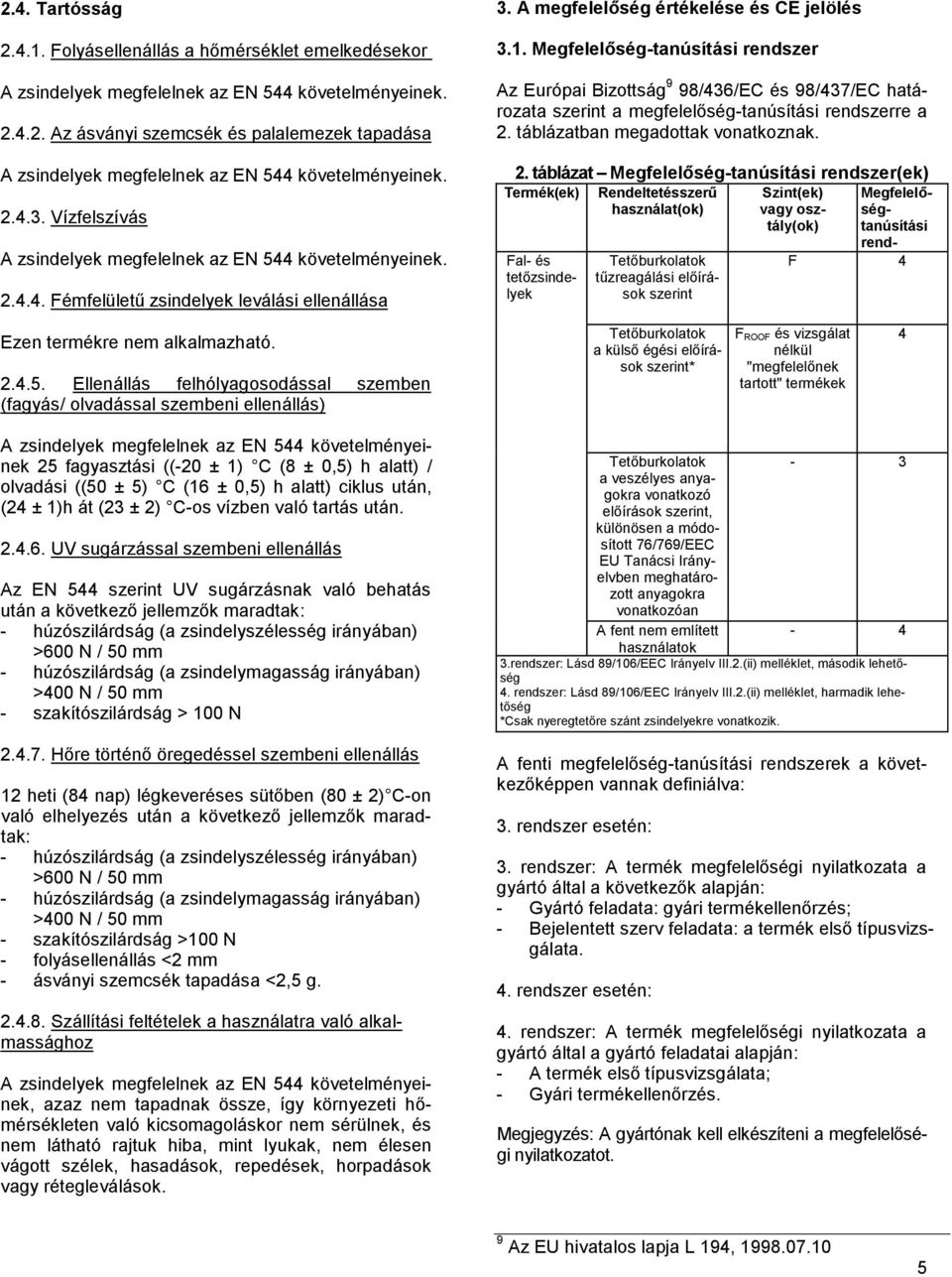 Megfelelőség-tanúsítási rendszer z Európai Bizottság 9 98/436/EC és 98/437/EC határozata szerint a megfelelőség-tanúsítási rendszerre a 2.