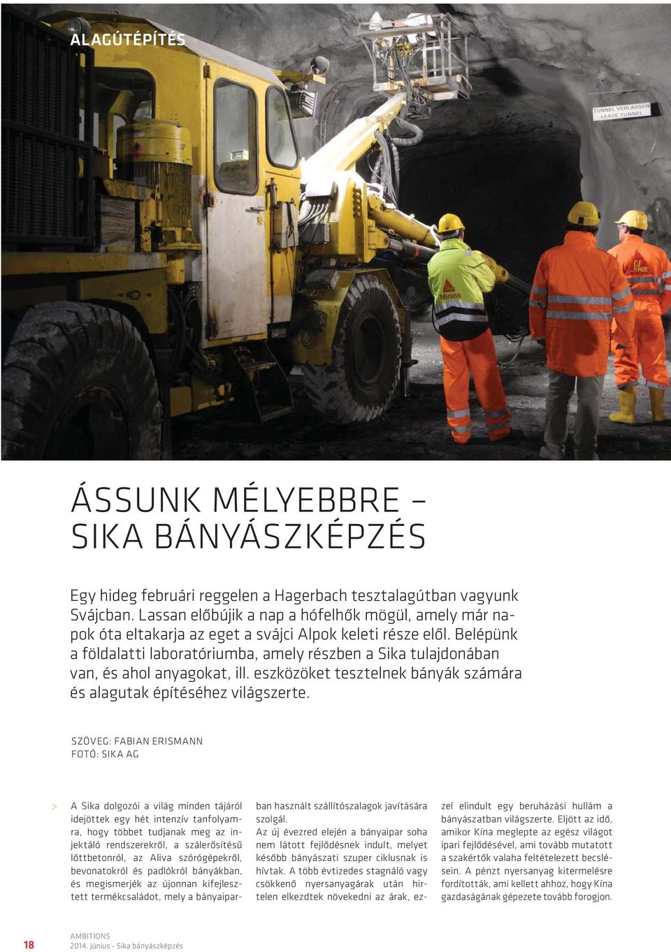 Belépünk a földalatti laboratóriumba, amely részben a Sika tulajdonában van, és ahol anyagokat, ill. eszközöket tesztelnek bányák számára és alagutak építéséhez világszerte.