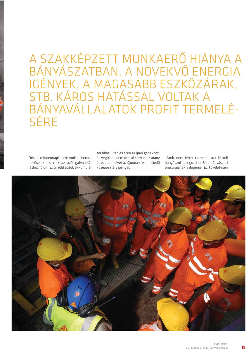 ólom az új zöld autók akkumulátoraihoz, urán és szén az ipari gépekhez, és végül, de nem utolsó sorban az arany és ezüst, melyet az újonnan