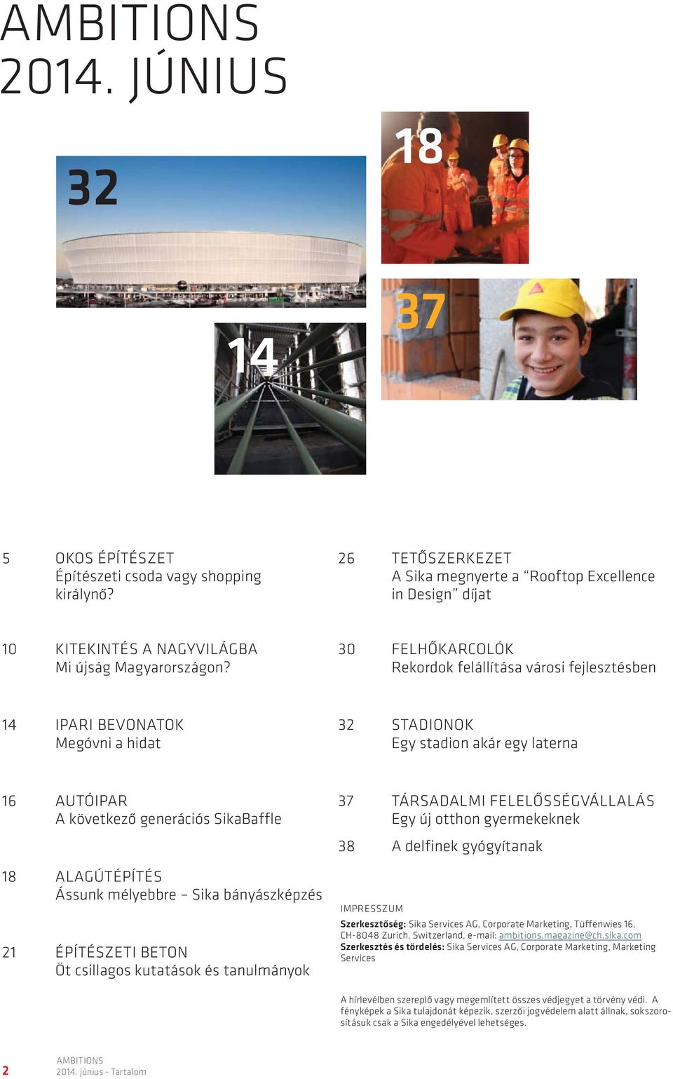 30 FELHŐKARCOLÓK Rekordok felállítása városi fejlesztésben 14 IPARI BEVONATOK Megóvni a hidat 32 STADIONOK Egy stadion akár egy laterna 16 AUTÓIPAR A következő generációs SikaBaffle 37 TÁRSADALMI