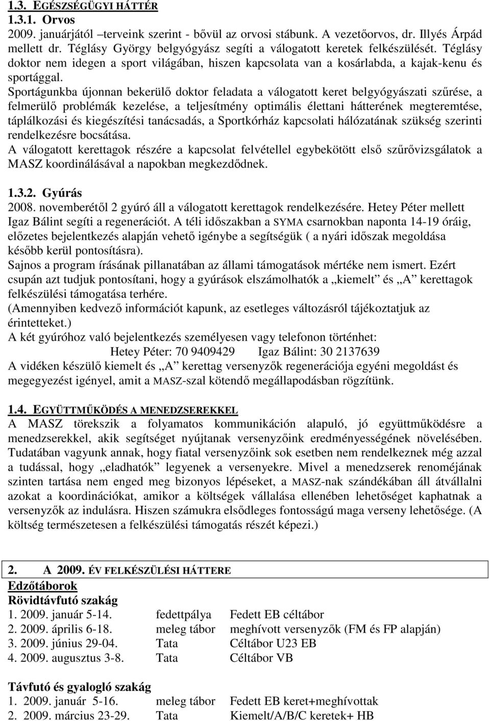 Sportágunkba újonnan bekerülő doktor feladata a válogatott keret belgyógyászati szűrése, a felmerülő problémák kezelése, a teljesítmény optimális élettani hátterének megteremtése, táplálkozási és