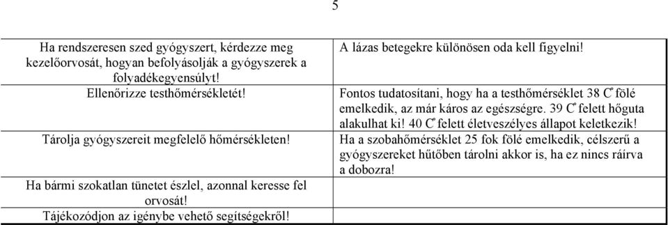 A lázas betegekre különösen oda kell figyelni! Fontos tudatosítani, hogy ha a testhőmérséklet 38 C fölé emelkedik, az már káros az egészségre.