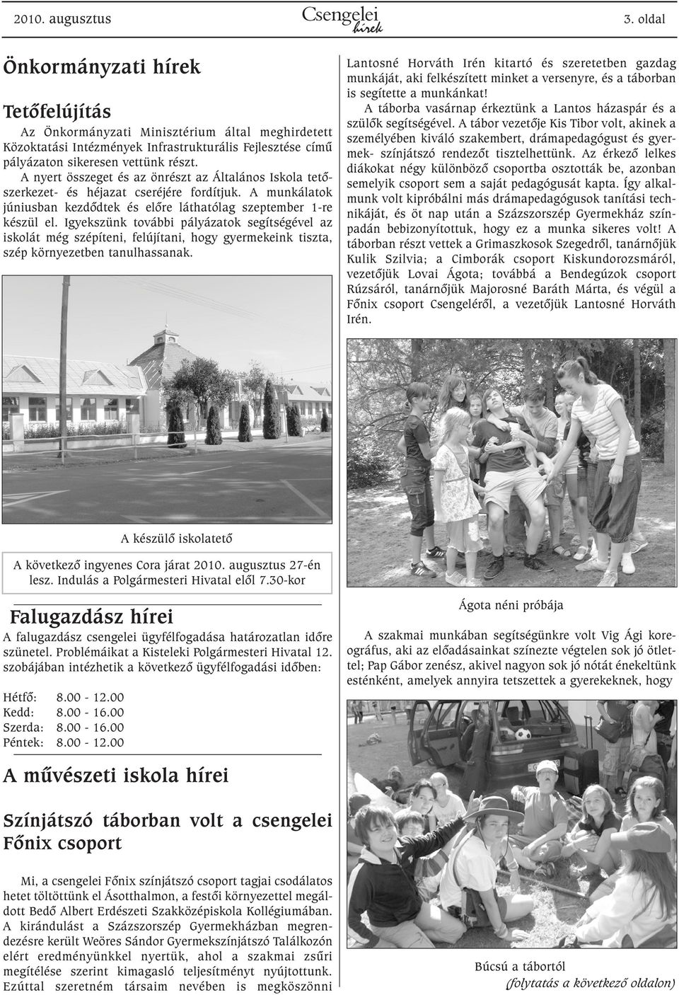 A nyert összeget és az önrészt az Általános Iskola tetõszerkezet- és héjazat cseréjére fordítjuk. A munkálatok júniusban kezdõdtek és elõre láthatólag szeptember 1-re készül el.