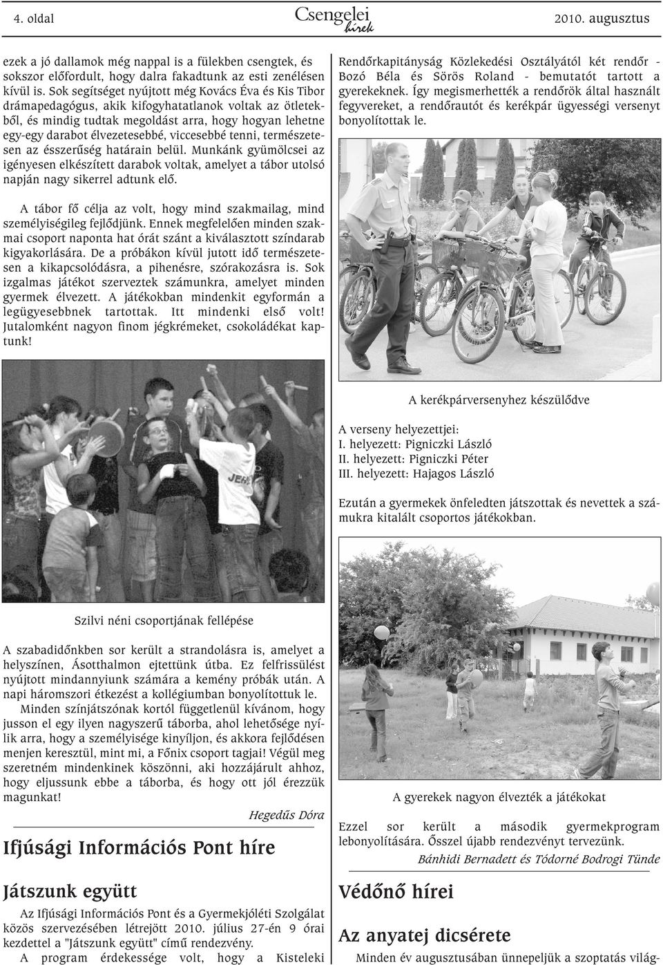 viccesebbé tenni, természetesen az ésszerûség határain belül. Munkánk gyümölcsei az igényesen elkészített darabok voltak, amelyet a tábor utolsó napján nagy sikerrel adtunk elõ.