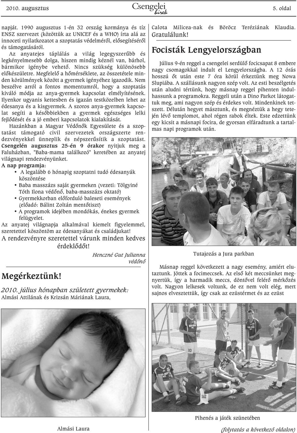 Az anyatejes táplálás a világ legegyszerûbb és legkényelmesebb dolga, hiszen mindig kéznél van, bárhol, bármikor igénybe vehetõ. Nincs szükség különösebb elõkészületre.