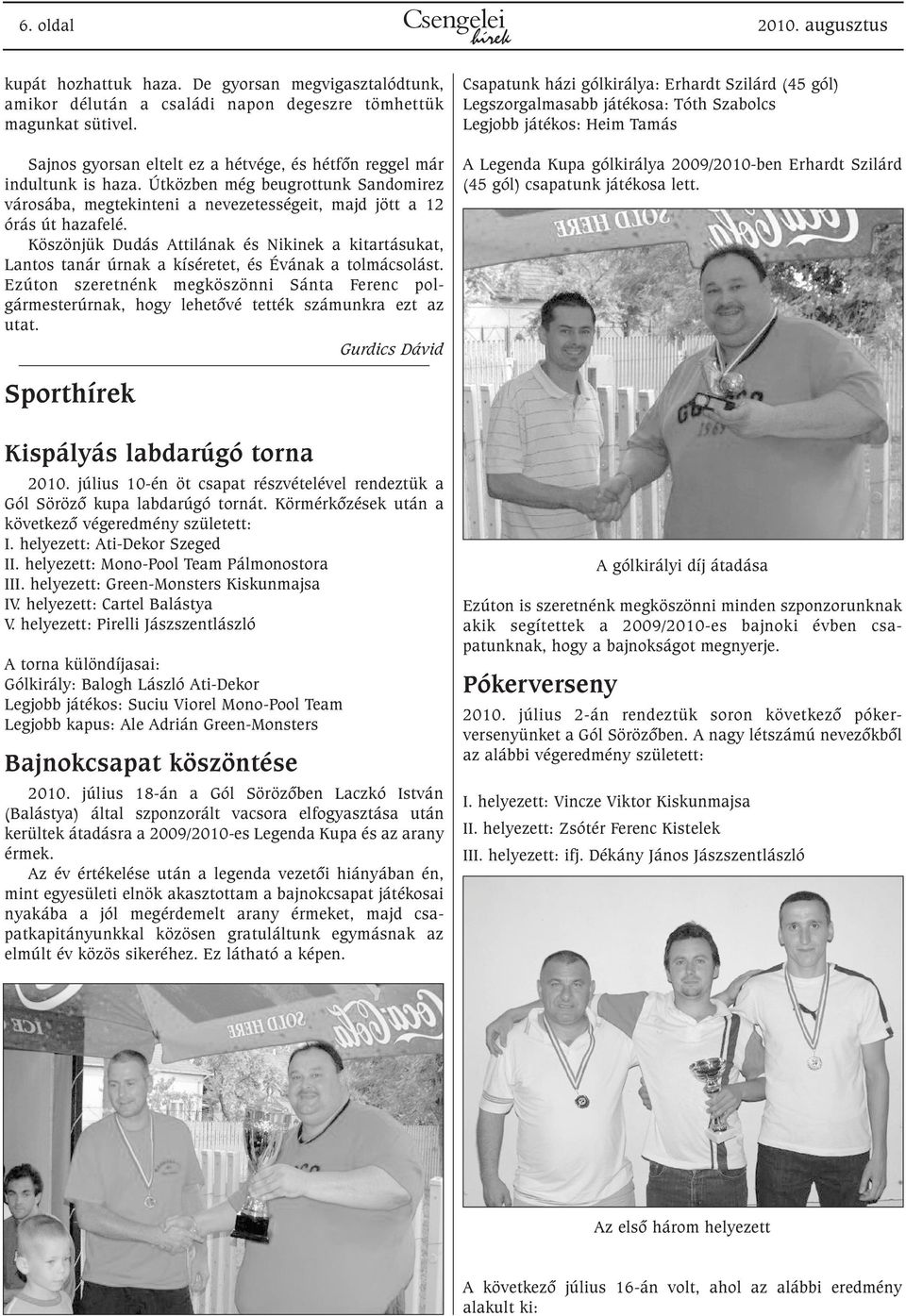Köszönjük Dudás Attilának és Nikinek a kitartásukat, Lantos tanár úrnak a kíséretet, és Évának a tolmácsolást.