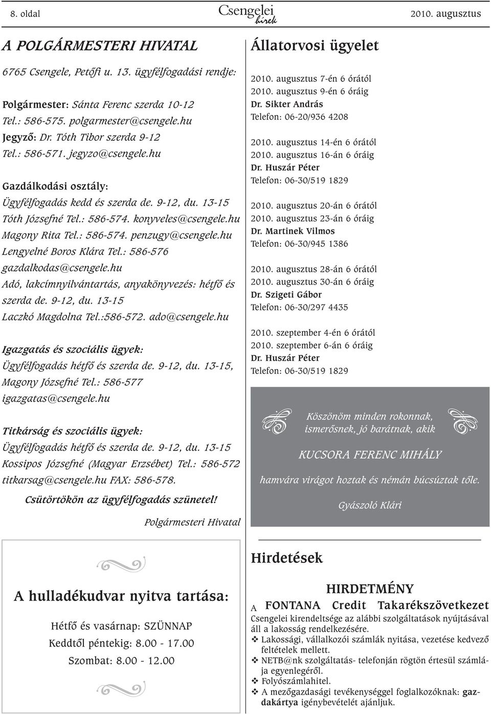 hu Magony Rita Tel.: 586-574. penzugy@csengele.hu Lengyelné Boros Klára Tel.: 586-576 gazdalkodas@csengele.hu Adó, lakcímnyilvántartás, anyakönyvezés: hétfõ és szerda de. 9-12, du.
