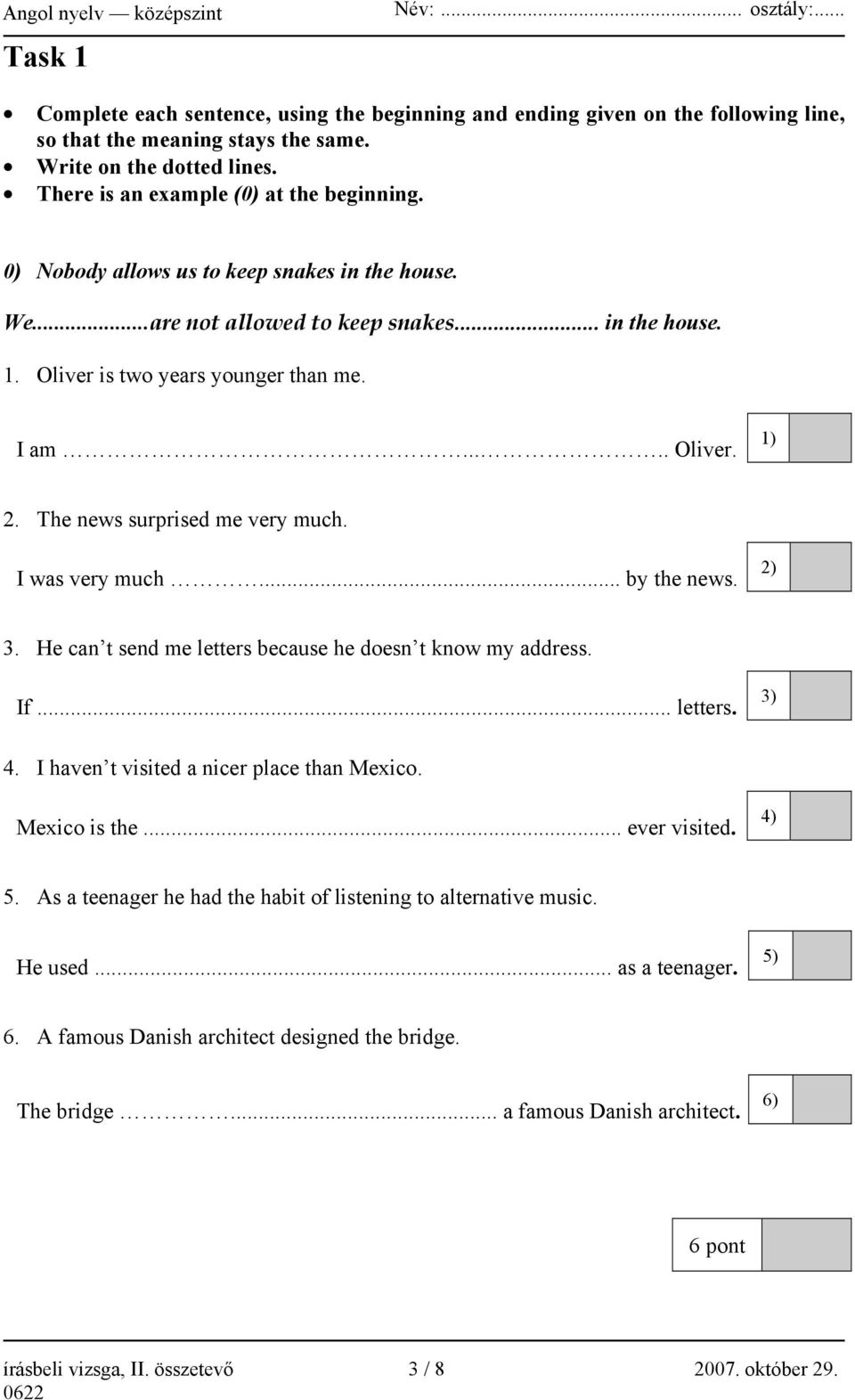 I was very much... by the news. 2) 3. He can t send me letters because he doesn t know my address. If... letters. 3) 4. I haven t visited a nicer place than Mexico. Mexico is the... ever visited.
