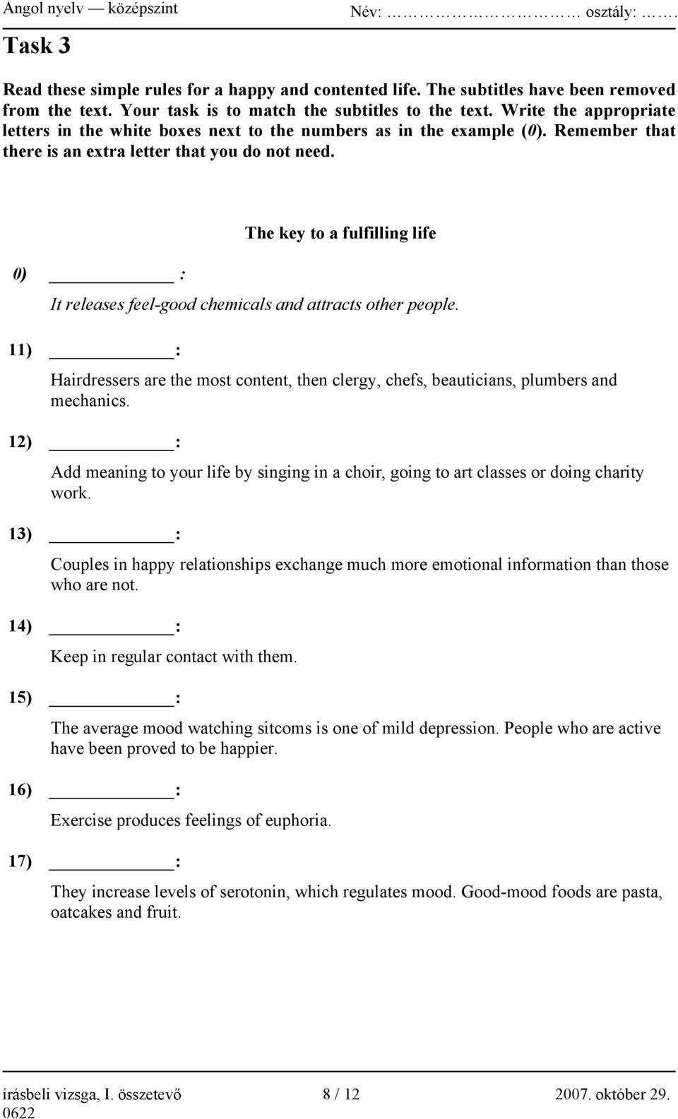 The key to a fulfilling life 0) : It releases feel-good chemicals and attracts other people. 11) : Hairdressers are the most content, then clergy, chefs, beauticians, plumbers and mechanics.